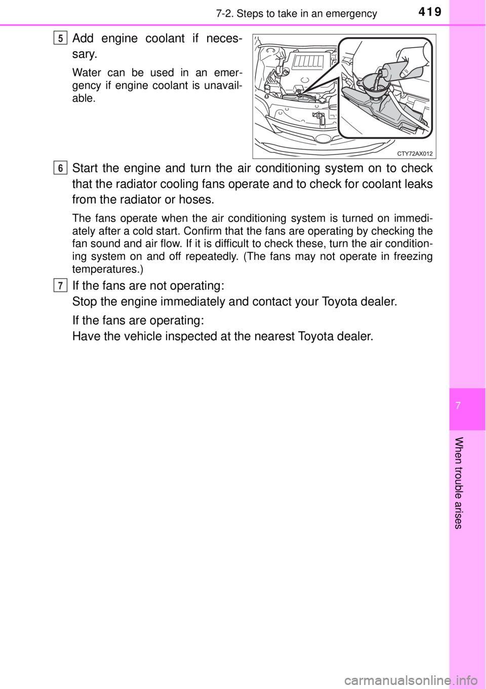 TOYOTA AVALON 2018  Owners Manual (in English) 4197-2. Steps to take in an emergency
7
When trouble arises
Add engine coolant if neces-
sary.
Water can be used in an emer-
gency if engine coolant is unavail-
able.
Start the engine and turn the air