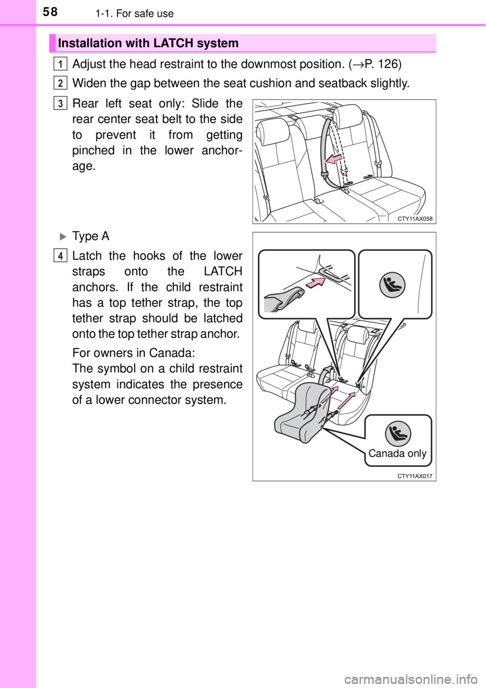 TOYOTA AVALON 2018   (in English) Workshop Manual 581-1. For safe use
Adjust the head restraint to the downmost position. (→P. 126)
Widen the gap between the seat cu shion and seatback slightly.
Rear left seat only: Slide the
rear center seat belt 