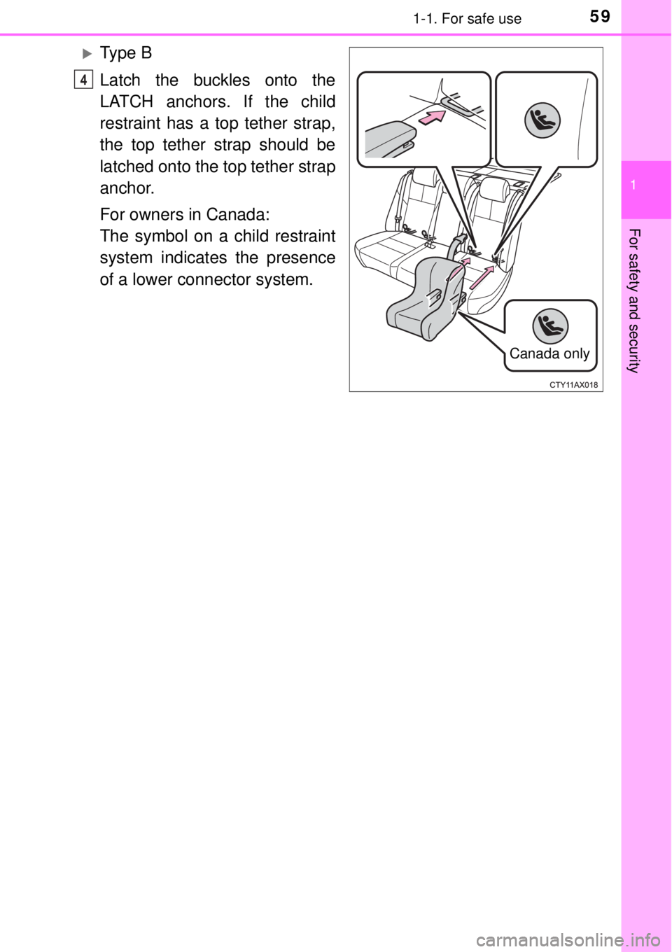 TOYOTA AVALON 2018   (in English) Workshop Manual 591-1. For safe use
1
For safety and security
Ty p e  B
Latch the buckles onto the
LATCH anchors. If the child
restraint has a top tether strap,
the top tether strap should be
latched onto the top 