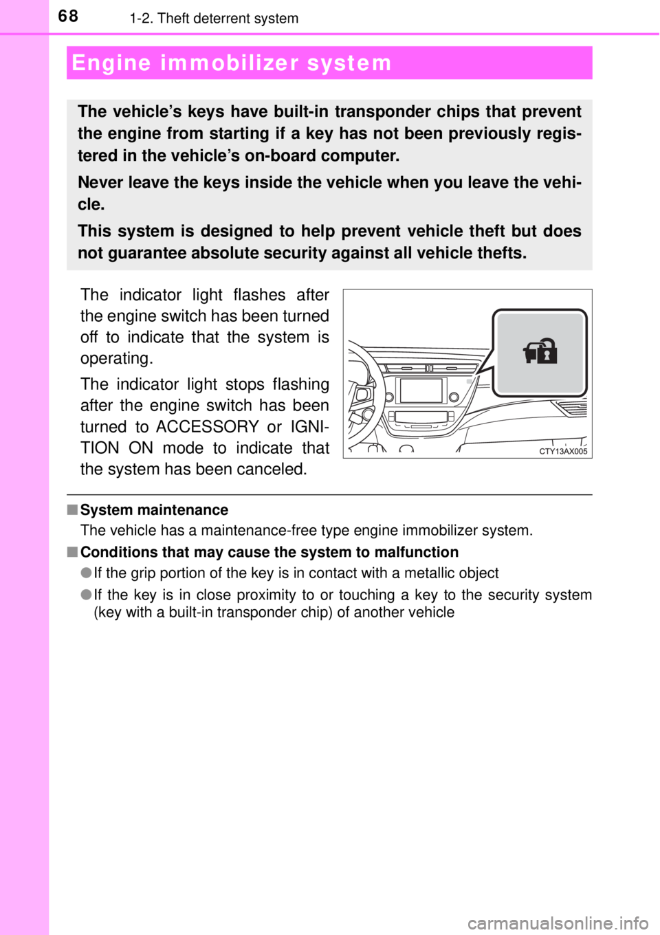 TOYOTA AVALON 2018   (in English) Repair Manual 681-2. Theft deterrent system
The indicator light flashes after
the engine switch has been turned
off to indicate that the system is
operating.
The indicator light stops flashing
after the engine swit