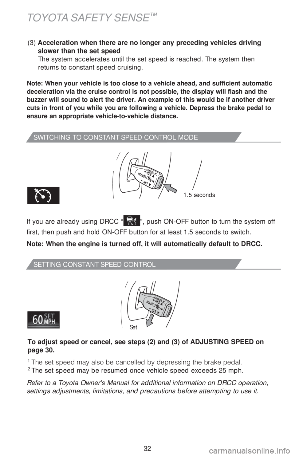 TOYOTA AVALON 2018 (in English) Owners Guide 32
SWITCHING TO CONSTANT SPEED CONTROL MODE
SETTING CONSTANT SPEED CONTROL
Note: When your vehicle is too close to a vehicle ahead, and sufficient automatic
deceleration via the cruise control is not TOYOTA AVALON 2018 (in English) Owners Guide 32
SWITCHING TO CONSTANT SPEED CONTROL MODE
SETTING CONSTANT SPEED CONTROL
Note: When your vehicle is too close to a vehicle ahead, and sufficient automatic
deceleration via the cruise control is not