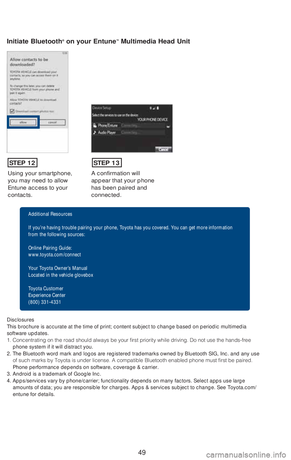 TOYOTA AVALON 2018 (in English) Workshop Manual 49
Using your smartphone,
you may need to allow
Entune access to your
contacts.A confirmation will
appear that your phone
has been paired and
connected.
Initiate Bluetooth® on your Entune™ Mu TOYOTA AVALON 2018 (in English) Workshop Manual 49
Using your smartphone,
you may need to allow
Entune access to your
contacts.A confirmation will
appear that your phone
has been paired and
connected.
Initiate Bluetooth® on your Entune™ Mu