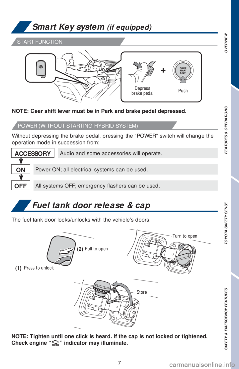 TOYOTA AVALON 2018  Owners Manual (in English) OVERVIEW FEATURES & OPERATIONS TOYOTA SAFETY SENSE SAFETY & EMERGENCY FEATURES
7
Smart Key system (if equipped)
Fuel tank door release & cap
Audio and some accessories will operate.
Power ON; all elec
