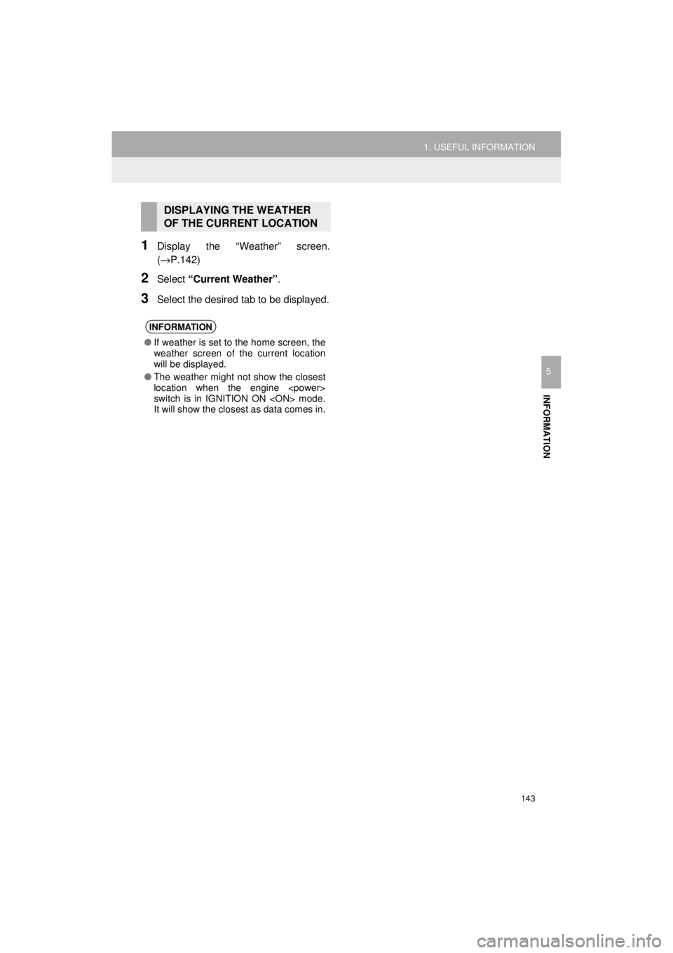 TOYOTA AVALON 2018 Accessories, Audio & Navigation (in English) 143
1. USEFUL INFORMATION
AVA L O N _ AVA L O N H Y B R I D _ N a v i _ U
INFORMATION
5
1Display the “Weather” screen.
(→P.142)
2Select “Current Weather” .
3Select the desired tab to be dis TOYOTA AVALON 2018 Accessories, Audio & Navigation (in English) 143
1. USEFUL INFORMATION
AVA L O N _ AVA L O N H Y B R I D _ N a v i _ U
INFORMATION
5
1Display the “Weather” screen.
(→P.142)
2Select “Current Weather” .
3Select the desired tab to be dis