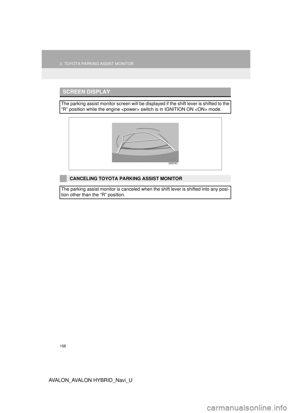 TOYOTA AVALON 2018 Accessories, Audio & Navigation (in English) 158
2. TOYOTA PARKING ASSIST MONITOR
AVA L O N _ AVA L O N H Y B R I D _ N a v i _ U
SCREEN DISPLAY
The parking assist monitor screen will be displayed if the shift lever is shifted to the
“R” po TOYOTA AVALON 2018 Accessories, Audio & Navigation (in English) 158
2. TOYOTA PARKING ASSIST MONITOR
AVA L O N _ AVA L O N H Y B R I D _ N a v i _ U
SCREEN DISPLAY
The parking assist monitor screen will be displayed if the shift lever is shifted to the
“R” po