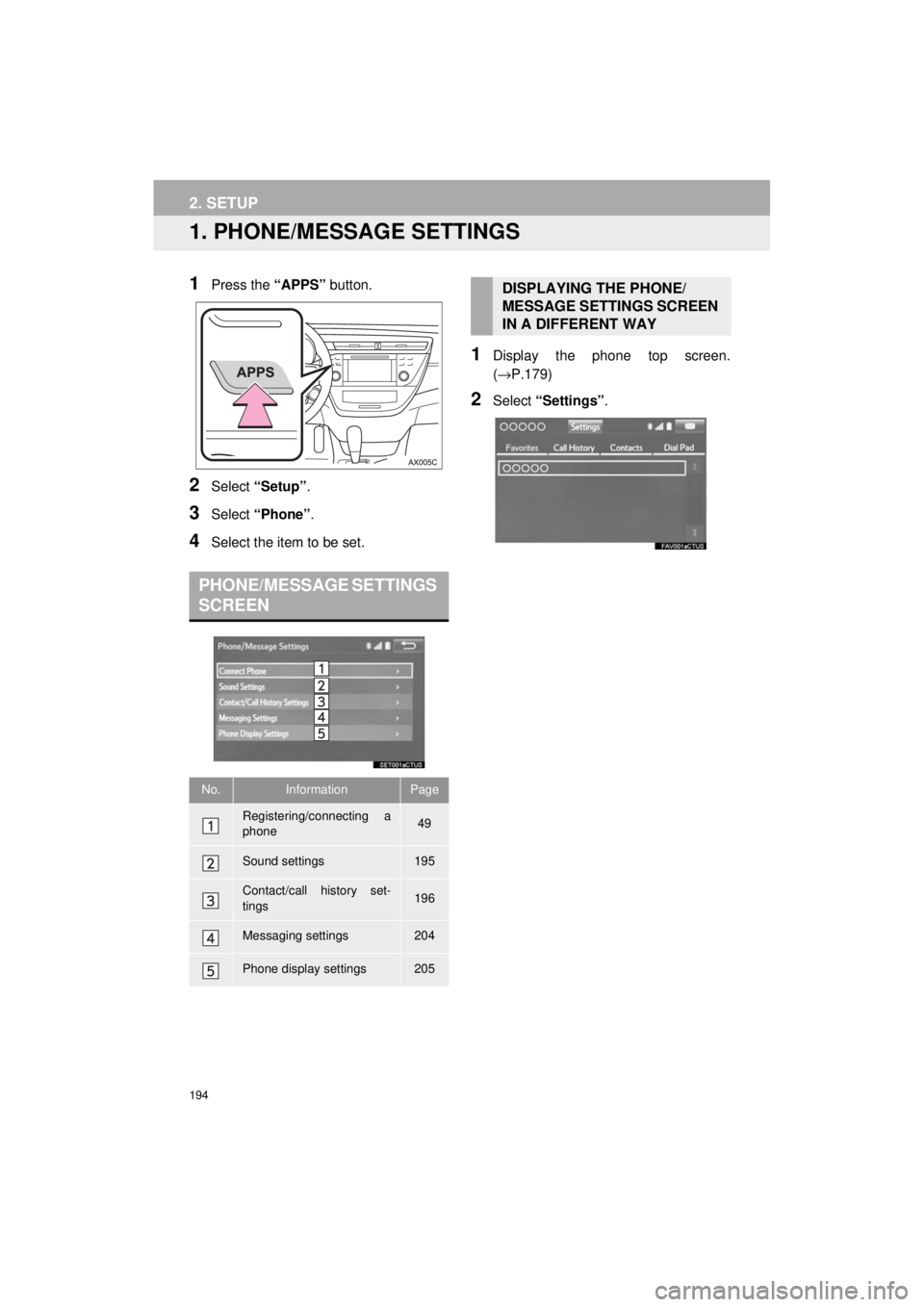 TOYOTA AVALON 2018  Accessories, Audio & Navigation (in English) 194
AVA L O N _ AVA L O N  H Y B R I D _ N a v i _ U
2. SETUP
1. PHONE/MESSAGE SETTINGS
1Press the “APPS” button.
2Select “Setup” .
3Select “Phone” .
4Select the item to be set.
1Display t