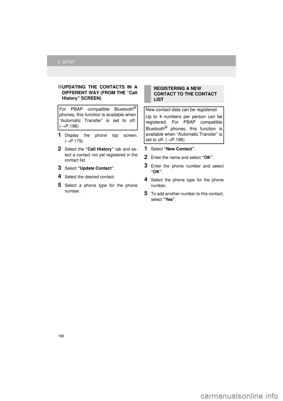 TOYOTA AVALON 2018  Accessories, Audio & Navigation (in English) 198
2. SETUP
AVA L O N _ AVA L O N  H Y B R I D _ N a v i _ U
■UPDATING THE CONTACTS IN A
DIFFERENT WAY (FROM THE “Call
History” SCREEN)
1Display the phone top screen.
(→P.179)
2Select the “