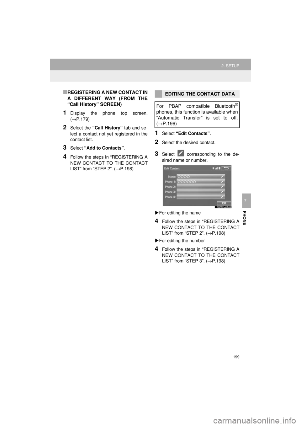 TOYOTA AVALON 2018  Accessories, Audio & Navigation (in English) 199
2. SETUP
AVA L O N _ AVA L O N  H Y B R I D _ N a v i _ U
PHONE
7
■REGISTERING A NEW CONTACT IN
A DIFFERENT WAY (FROM THE
“Call History” SCREEN)
1Display the phone top screen.
(→P.179)
2Se