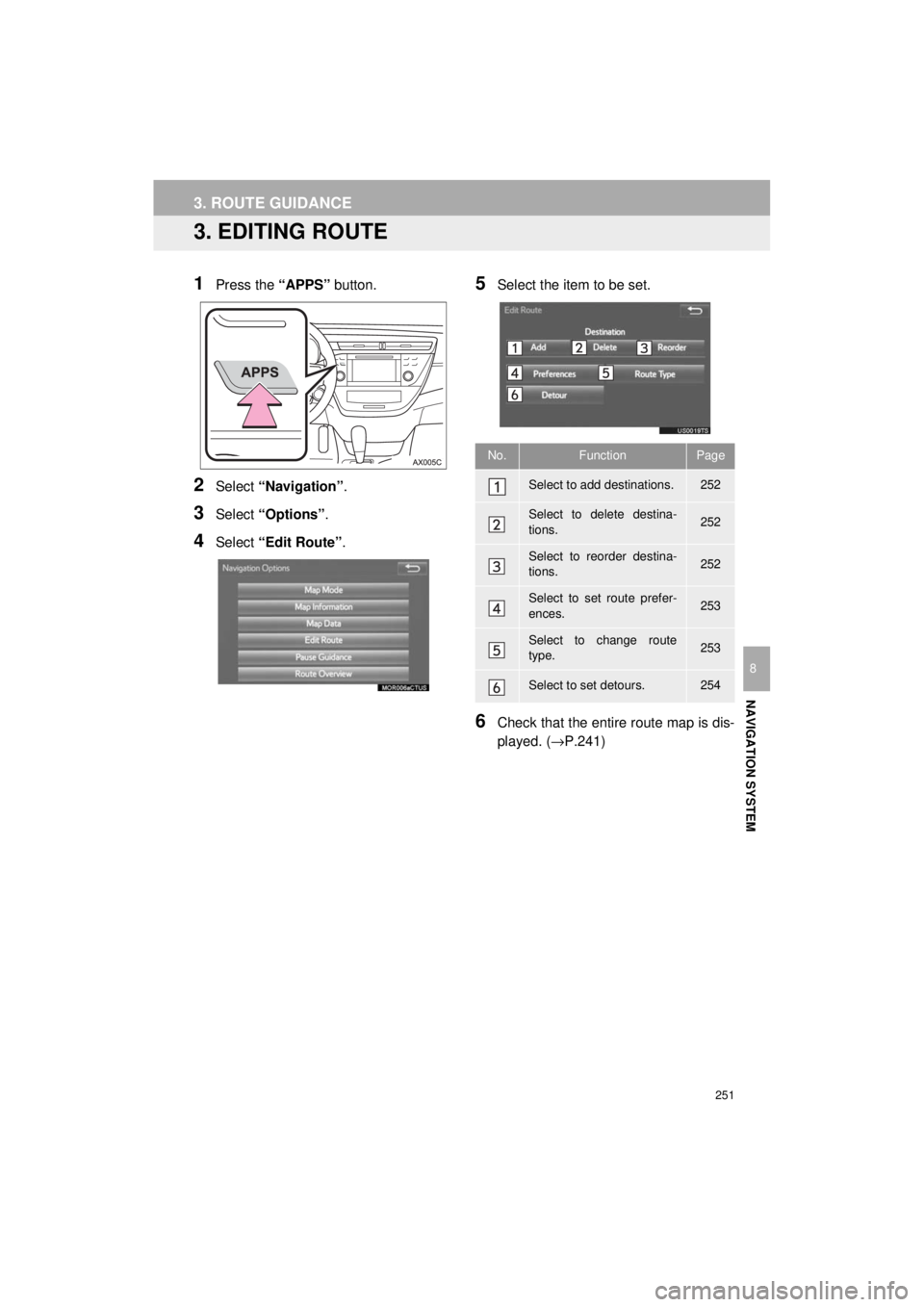 TOYOTA AVALON 2018 Accessories, Audio & Navigation (in English) 251
AVA L O N _ AVA L O N H Y B R I D _ N a v i _ U
3. ROUTE GUIDANCE
NAVIGATION SYSTEM
8
3. EDITING ROUTE
1Press the “APPS” button.
2Select “Navigation” .
3Select “Options”.
4Select “E TOYOTA AVALON 2018 Accessories, Audio & Navigation (in English) 251
AVA L O N _ AVA L O N H Y B R I D _ N a v i _ U
3. ROUTE GUIDANCE
NAVIGATION SYSTEM
8
3. EDITING ROUTE
1Press the “APPS” button.
2Select “Navigation” .
3Select “Options”.
4Select “E