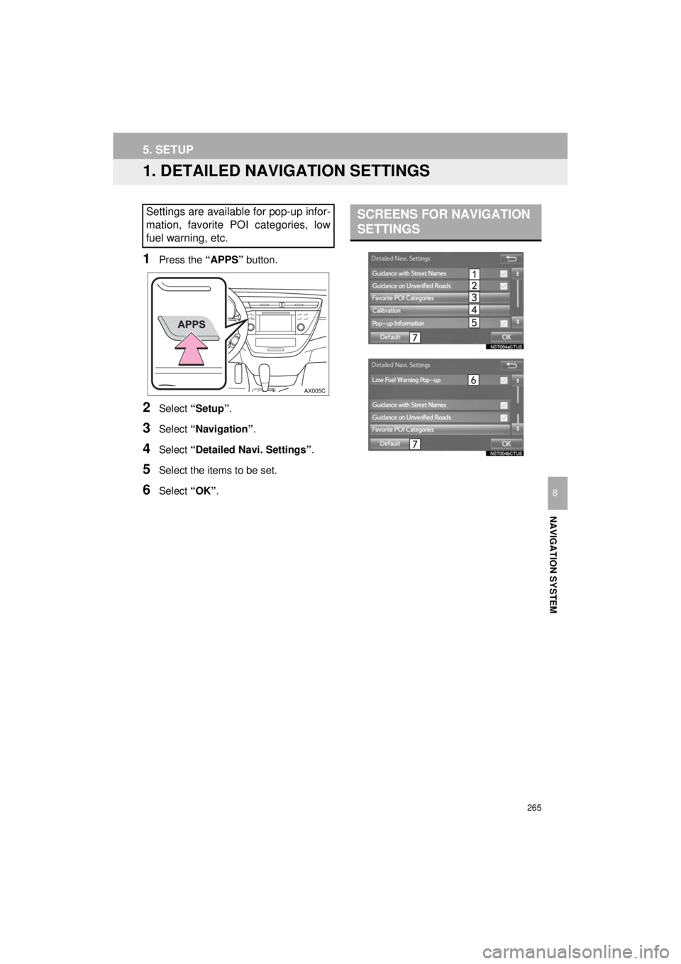 TOYOTA AVALON 2018 Accessories, Audio & Navigation (in English) 265
AVA L O N _ AVA L O N H Y B R I D _ N a v i _ U
NAVIGATION SYSTEM
8
5. SETUP
1. DETAILED NAVIGATION SETTINGS
1Press the “APPS” button.
2Select “Setup” .
3Select “Navigation” .
4Select TOYOTA AVALON 2018 Accessories, Audio & Navigation (in English) 265
AVA L O N _ AVA L O N H Y B R I D _ N a v i _ U
NAVIGATION SYSTEM
8
5. SETUP
1. DETAILED NAVIGATION SETTINGS
1Press the “APPS” button.
2Select “Setup” .
3Select “Navigation” .
4Select