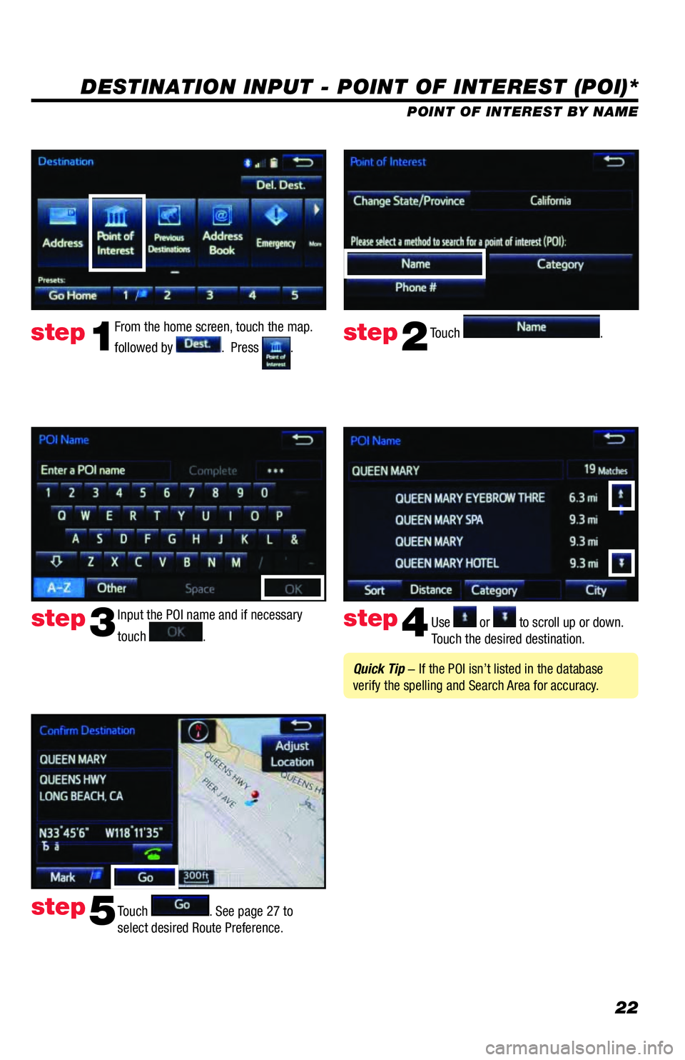 TOYOTA AVALON 2018 Accessories, Audio & Navigation (in English) 22
DESTINATION INPUT - POINT OF INTEREST (POI)*
POINT OF INTEREST BY NAME
Input the POI name and if necessary
touch
. Use or to scroll up or down.
Touch the desired destination.
Touch
. See pag TOYOTA AVALON 2018 Accessories, Audio & Navigation (in English) 22
DESTINATION INPUT - POINT OF INTEREST (POI)*
POINT OF INTEREST BY NAME
Input the POI name and if necessary
touch
. Use or to scroll up or down.
Touch the desired destination.
Touch
. See pag