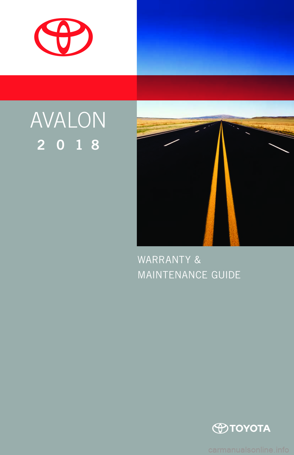 TOYOTA AVALON 2018  Warranties & Maintenance Guides (in English) WARRANT Y &
MAINTENANCE  GUIDE
AVALON
2018     
17-TCS-09990_WarrMaintGuide_Avalon_COVER_1_0F_lm.indd   25/6/17   12:54 PM  