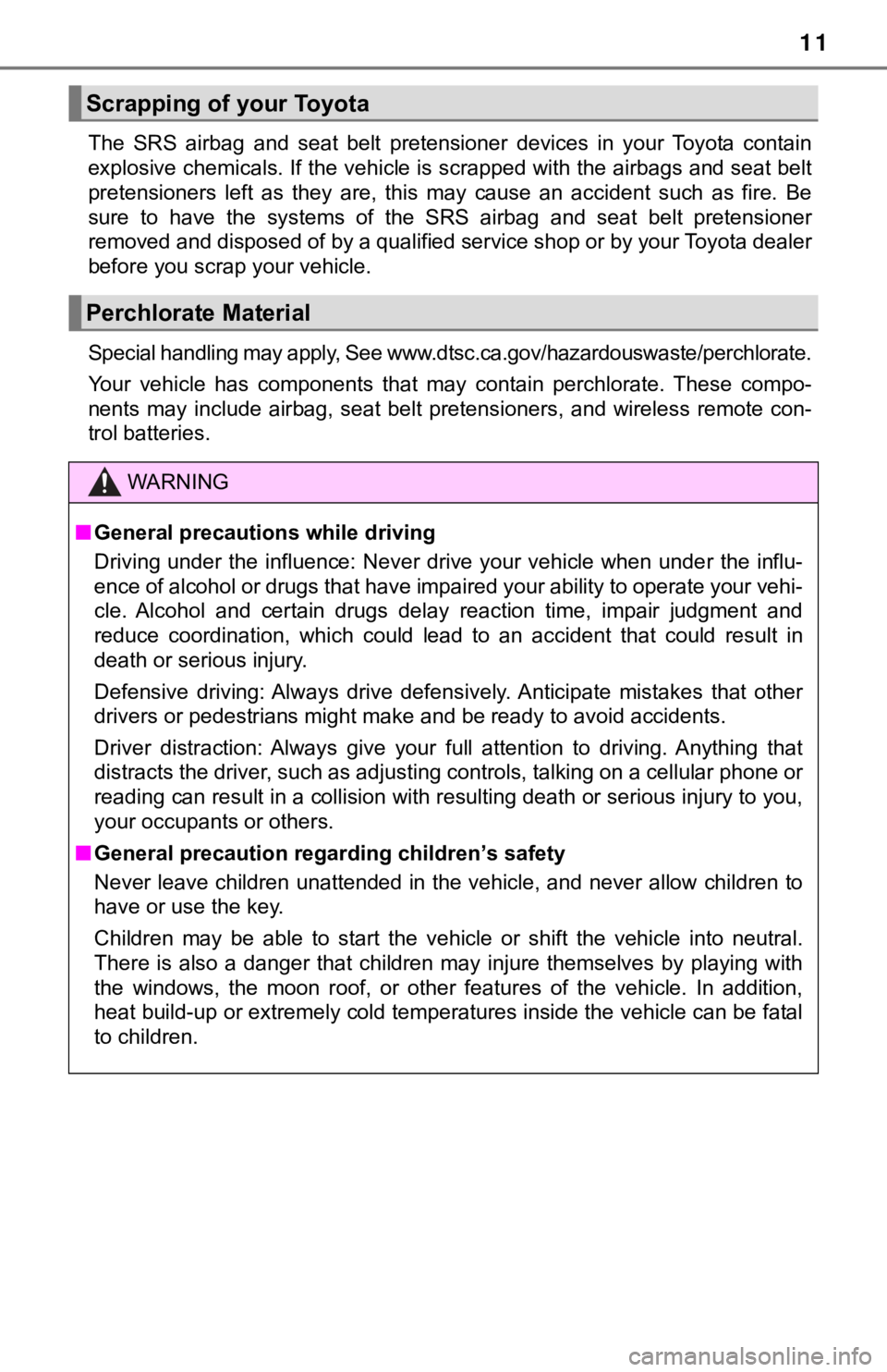 TOYOTA AVALON 2019 Owners Manual (in English) 11
The SRS airbag and seat belt pretensioner devices in your Toyota contain
explosive chemicals. If the vehicle is scrapped with the airbag s and seat belt
pretensioners left as they ar TOYOTA AVALON 2019 Owners Manual (in English) 11
The SRS airbag and seat belt pretensioner devices in your Toyota contain
explosive chemicals. If the vehicle is scrapped with the airbag s and seat belt
pretensioners left as they ar