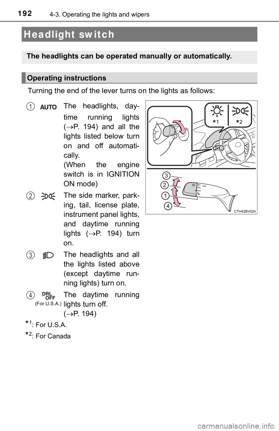TOYOTA AVALON 2019  Owners Manual (in English) 1924-3. Operating the lights and wipers
Turning the end of the lever turns on the lights as follows:
*1: For U.S.A.
*2: For Canada
Headlight switch
The headlights can be operated  manually or automati