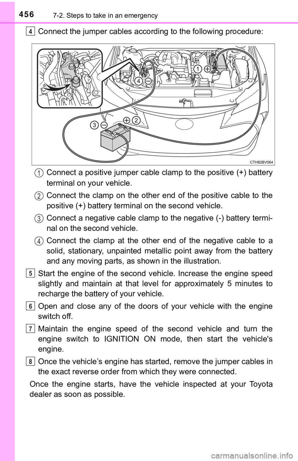 TOYOTA AVALON 2019 Owners Manual (in English) 4567-2. Steps to take in an emergency
Connect the jumper cables according to the following procedure:Connect a positive jumper cable clamp to the positive (+) batte ry
terminal on your vehicle.
Connec TOYOTA AVALON 2019 Owners Manual (in English) 4567-2. Steps to take in an emergency
Connect the jumper cables according to the following procedure:Connect a positive jumper cable clamp to the positive (+) batte ry
terminal on your vehicle.
Connec