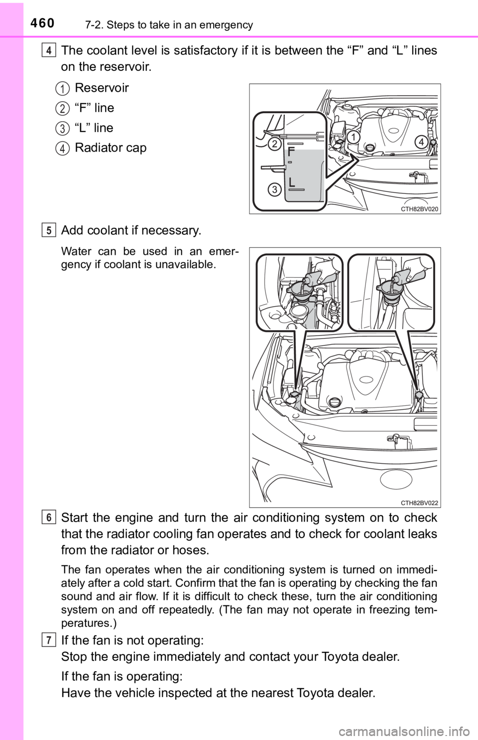 TOYOTA AVALON 2019  Owners Manual (in English) 4607-2. Steps to take in an emergency
The coolant level is satisfactory if it is between the “F” and “L” lines
on the reservoir.
Reservoir
“F” line
“L” line
Radiator cap
Add coolant if