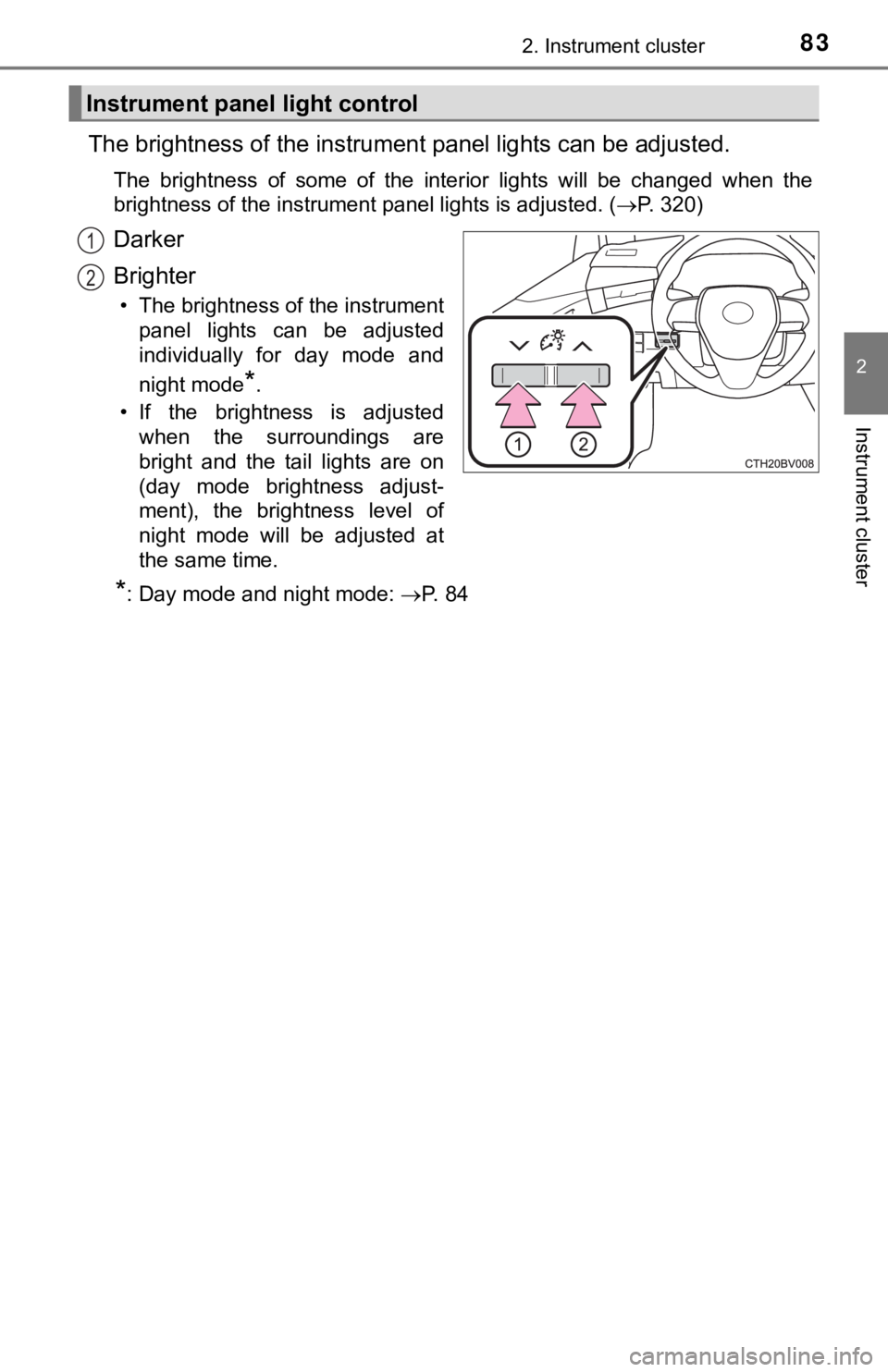 TOYOTA AVALON 2019   (in English) Manual Online 832. Instrument cluster
2
Instrument cluster
The brightness of the instrument panel lights can be adjusted.
The  brightness  of  some  of  the  interior  lights  will  be  changed  w hen  the
brightne
