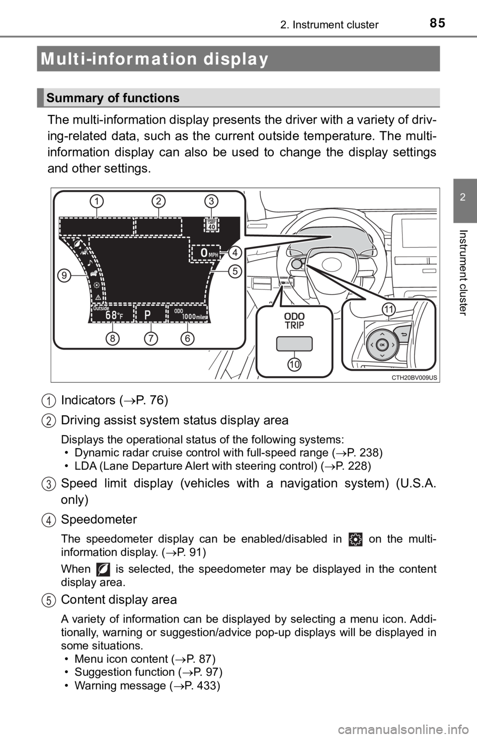 TOYOTA AVALON 2019   (in English) Manual Online 852. Instrument cluster
2
Instrument cluster
The multi-information display presents the driver with a variety of driv-
ing-related  data,  such  as  the  cur rent  outside  temperature. The multi-
inf