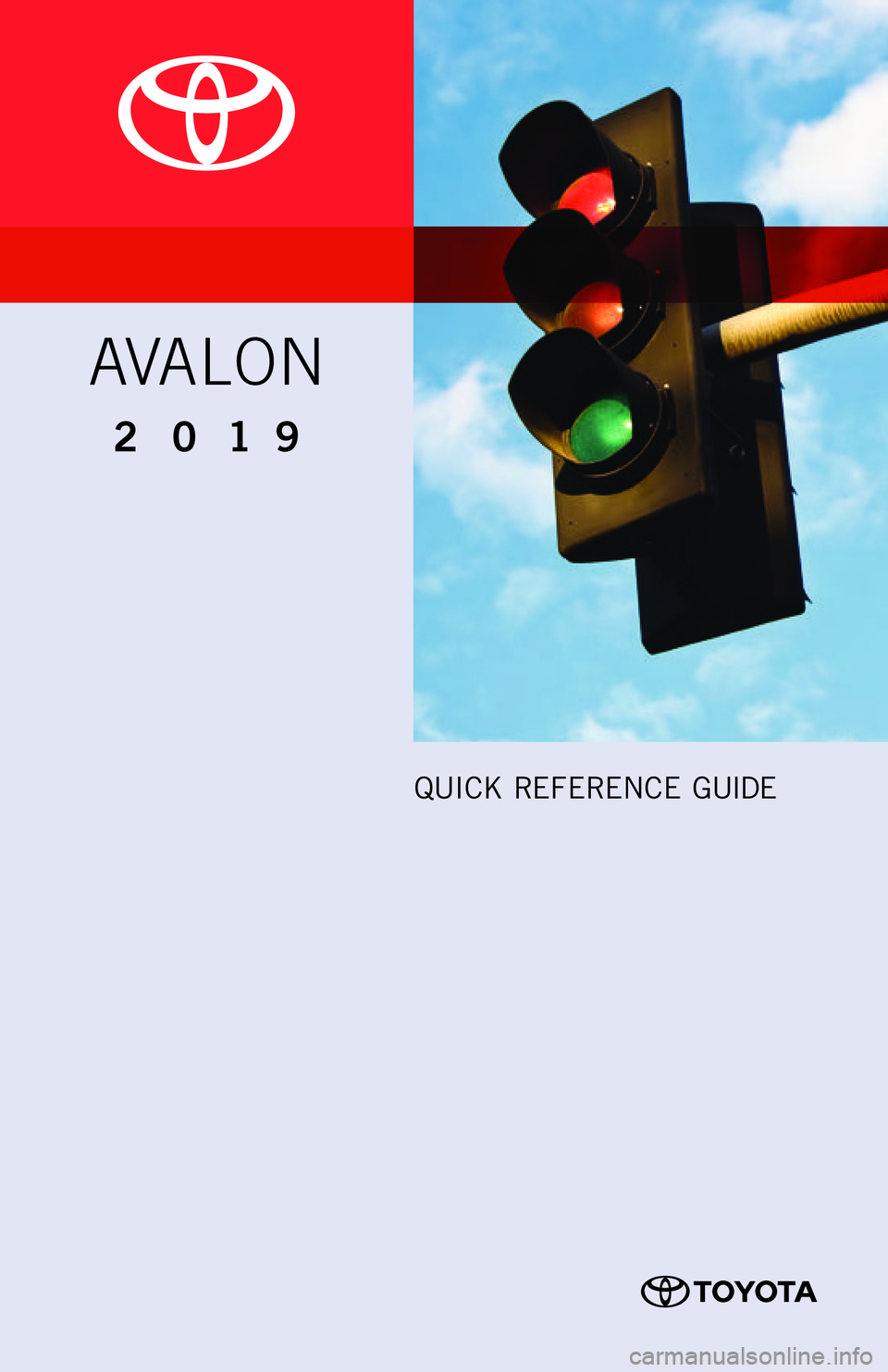 TOYOTA AVALON 2019 Owners Manual (in English) AVALON
2 0 1 9
QUICK REFERENCE GUIDE TOYOTA AVALON 2019 Owners Manual (in English) AVALON
2 0 1 9
QUICK REFERENCE GUIDE