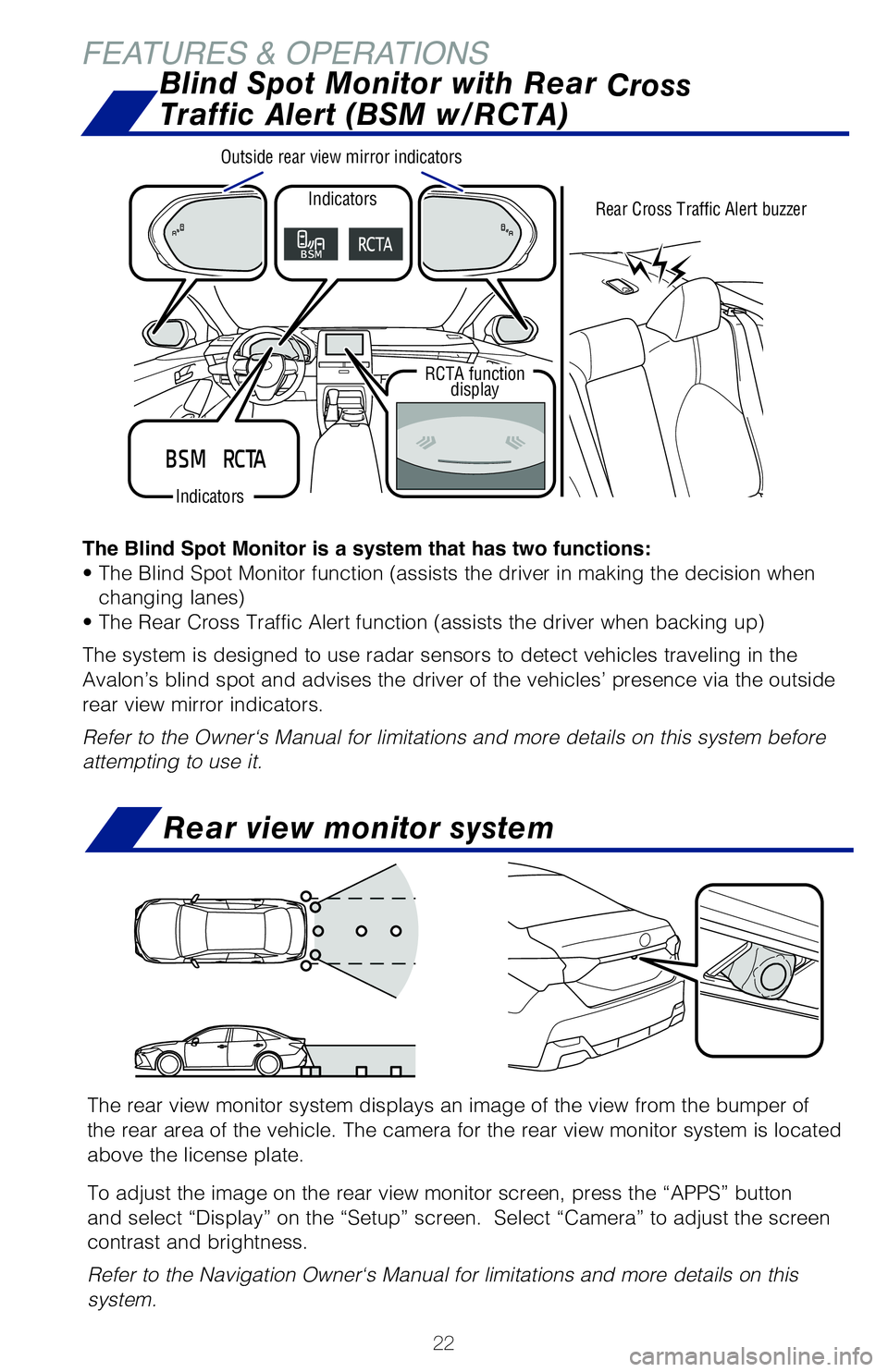 TOYOTA AVALON 2019 (in English) Owners Manual 22
FEATURES & OPERATIONS
The Blind Spot Monitor is a system that has two functions:
• The Blind Spot Monitor function (assists the driver in making the decision when changing lanes)
• The Rear Cro TOYOTA AVALON 2019 (in English) Owners Manual 22
FEATURES & OPERATIONS
The Blind Spot Monitor is a system that has two functions:
• The Blind Spot Monitor function (assists the driver in making the decision when changing lanes)
• The Rear Cro