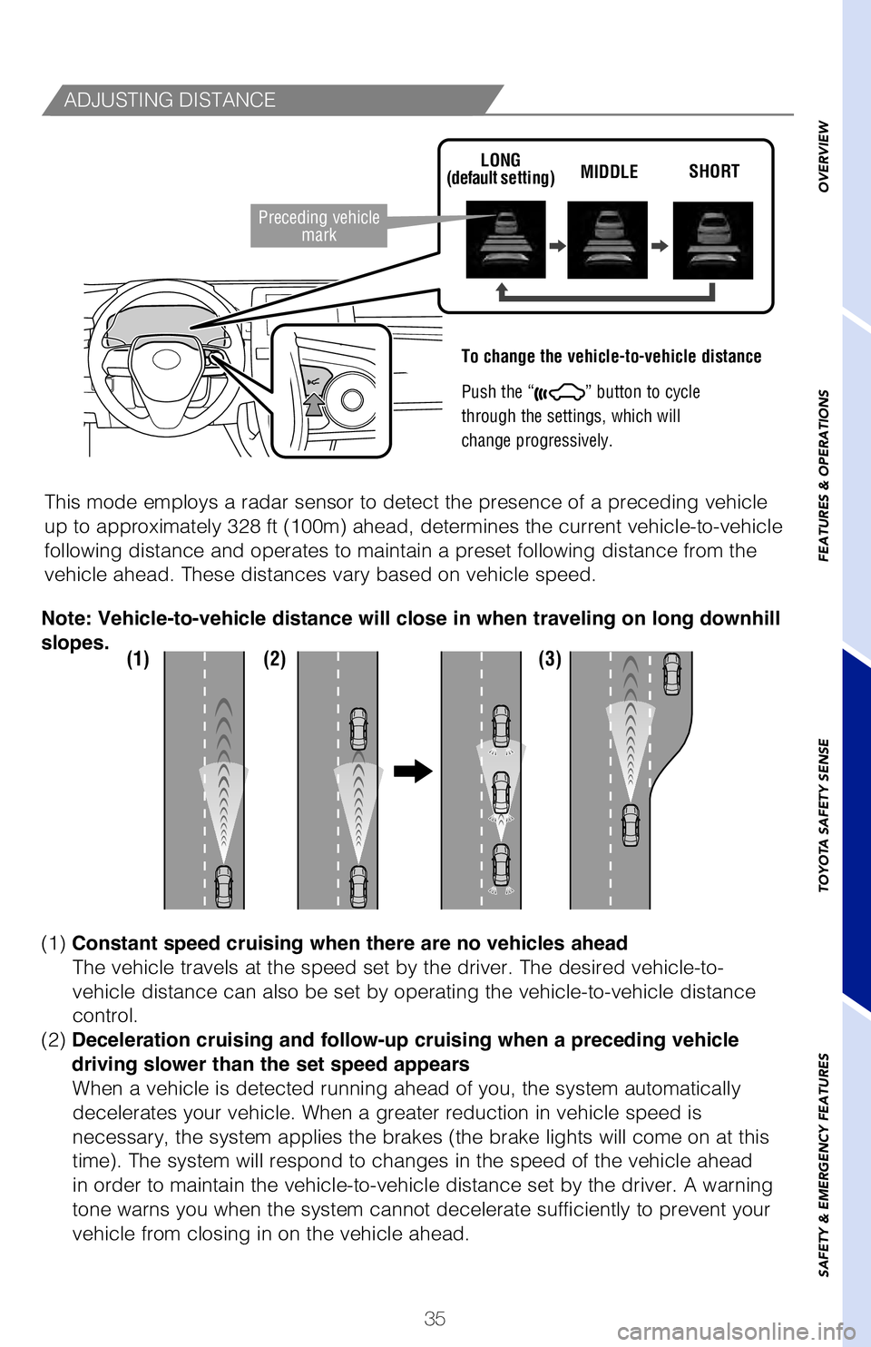 TOYOTA AVALON 2019 (in English) Owners Guide 35
ADJUSTING DISTANCE
To change the vehicle-to-vehicle distance
Push the “
” button to cycle
through the settings, which will
change progressively.
This mode employs a radar sensor to detect th TOYOTA AVALON 2019 (in English) Owners Guide 35
ADJUSTING DISTANCE
To change the vehicle-to-vehicle distance
Push the “
” button to cycle
through the settings, which will
change progressively.
This mode employs a radar sensor to detect th