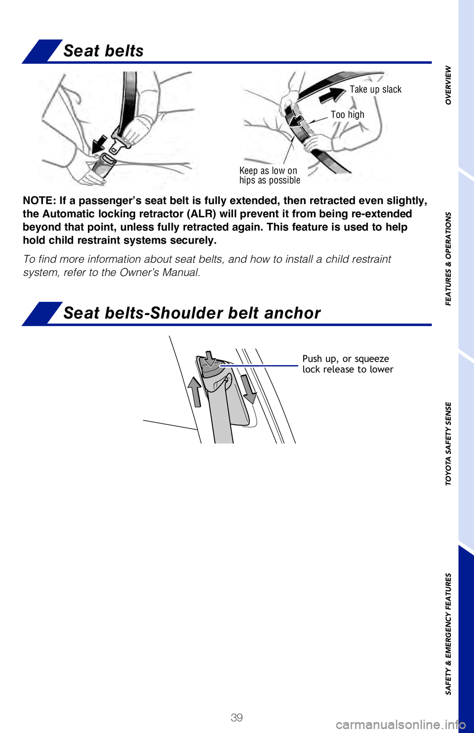 TOYOTA AVALON 2019 (in English) Service Manual 39
Moving the lever to the lock position will allow the door to be opened o\
nly from the
outside.
Keep as low on
hips as possible
Take up slack
Too high
NOTE: If a passenger’s seat belt is fully TOYOTA AVALON 2019 (in English) Service Manual 39
Moving the lever to the lock position will allow the door to be opened o\
nly from the
outside.
Keep as low on
hips as possible
Take up slack
Too high
NOTE: If a passenger’s seat belt is fully