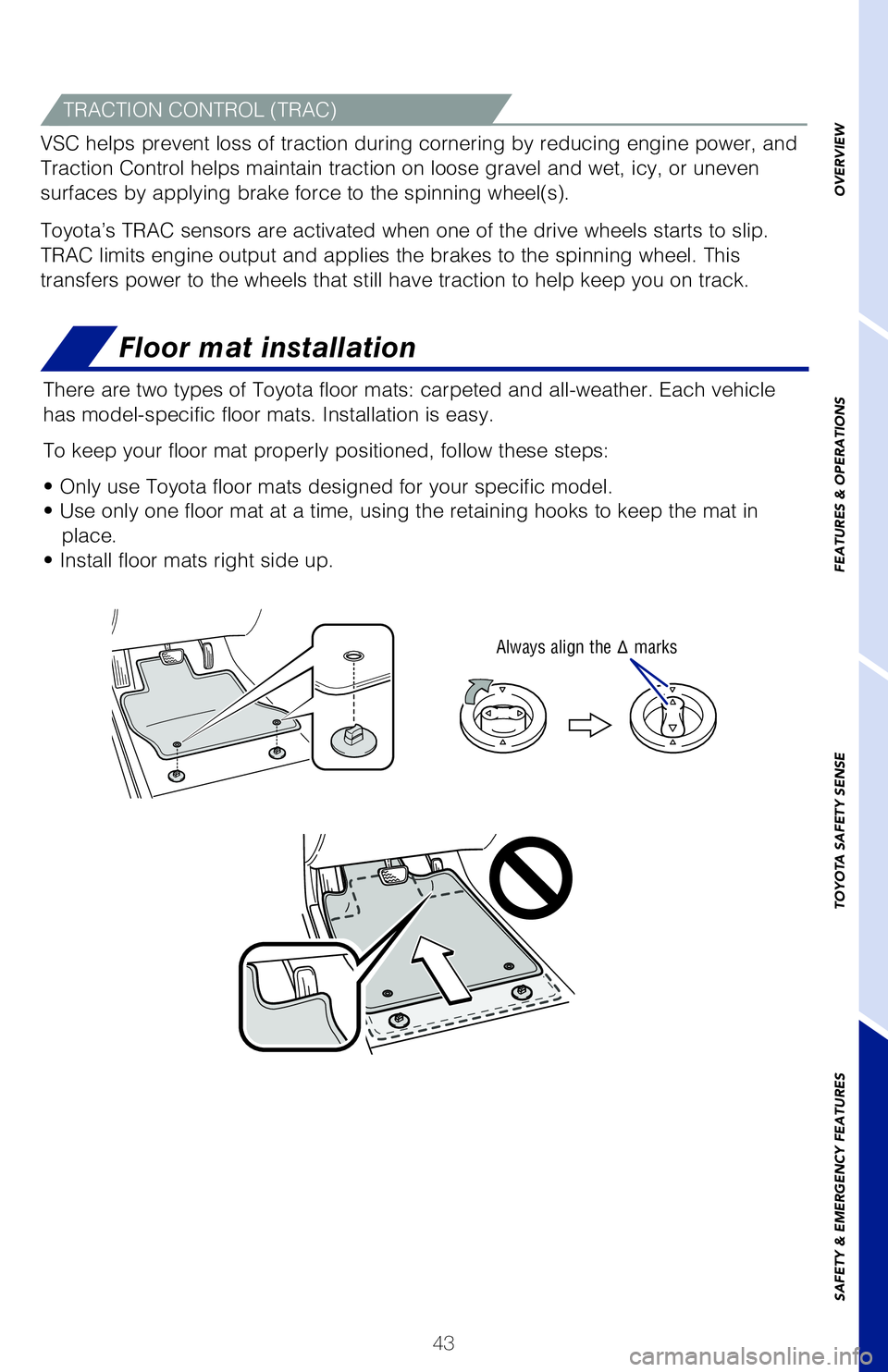 TOYOTA AVALON 2019 (in English) Service Manual 43
Floor mat installation
There are two types of Toyota floor mats: carpeted and all-weather. Each\
vehicle
has model-specific floor mats. Installation is easy.
To keep your floor mat properly posi TOYOTA AVALON 2019 (in English) Service Manual 43
Floor mat installation
There are two types of Toyota floor mats: carpeted and all-weather. Each\
vehicle
has model-specific floor mats. Installation is easy.
To keep your floor mat properly posi