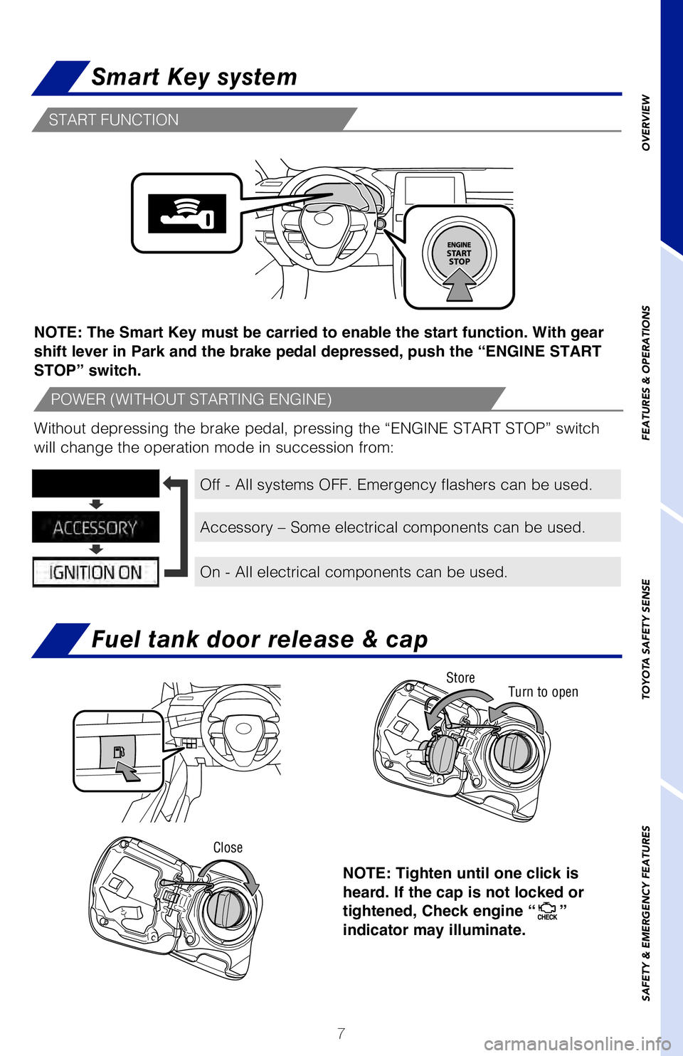 TOYOTA AVALON 2019 Owners Manual (in English) 7
Smart Key system
Fuel tank door release & cap
NOTE: If a door is not opened within 60 seconds of unlocking, all doors will relock for
safety.
NOTE: The Smart Key must be carried to enable the start TOYOTA AVALON 2019 Owners Manual (in English) 7
Smart Key system
Fuel tank door release & cap
NOTE: If a door is not opened within 60 seconds of unlocking, all doors will relock for
safety.
NOTE: The Smart Key must be carried to enable the start