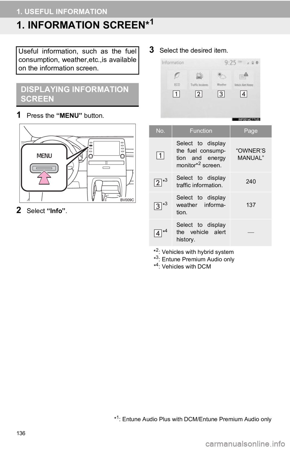 TOYOTA AVALON 2019  Accessories, Audio & Navigation (in English) 136
1. USEFUL INFORMATION
1. INFORMATION SCREEN*1
1Press the “MENU” button.
2Select “Info”.
3Select the desired item.Useful  information,  such  as  the  fuel
consumption,  weather,etc.,is ava