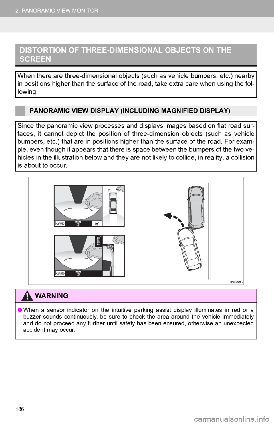 TOYOTA AVALON 2019 Accessories, Audio & Navigation (in English) 186
2. PANORAMIC VIEW MONITOR
DISTORTION OF THREE-DIMENSIONAL OBJECTS ON THE
SCREEN
When there are three-dimensional objects (such as vehicle bumpers, etc.) nearby
in positions higher than the surfac TOYOTA AVALON 2019 Accessories, Audio & Navigation (in English) 186
2. PANORAMIC VIEW MONITOR
DISTORTION OF THREE-DIMENSIONAL OBJECTS ON THE
SCREEN
When there are three-dimensional objects (such as vehicle bumpers, etc.) nearby
in positions higher than the surfac