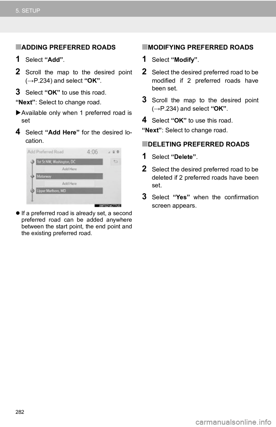 TOYOTA AVALON 2019 Accessories, Audio & Navigation (in English) 282
5. SETUP
■ADDING PREFERRED ROADS
1Select “Add”.
2Scroll the map to the desired point
(→P.234) and select “OK”.
3Select “OK” to use this road.
“Next” : Select to change TOYOTA AVALON 2019 Accessories, Audio & Navigation (in English) 282
5. SETUP
■ADDING PREFERRED ROADS
1Select “Add”.
2Scroll the map to the desired point
(→P.234) and select “OK”.
3Select “OK” to use this road.
“Next” : Select to change
