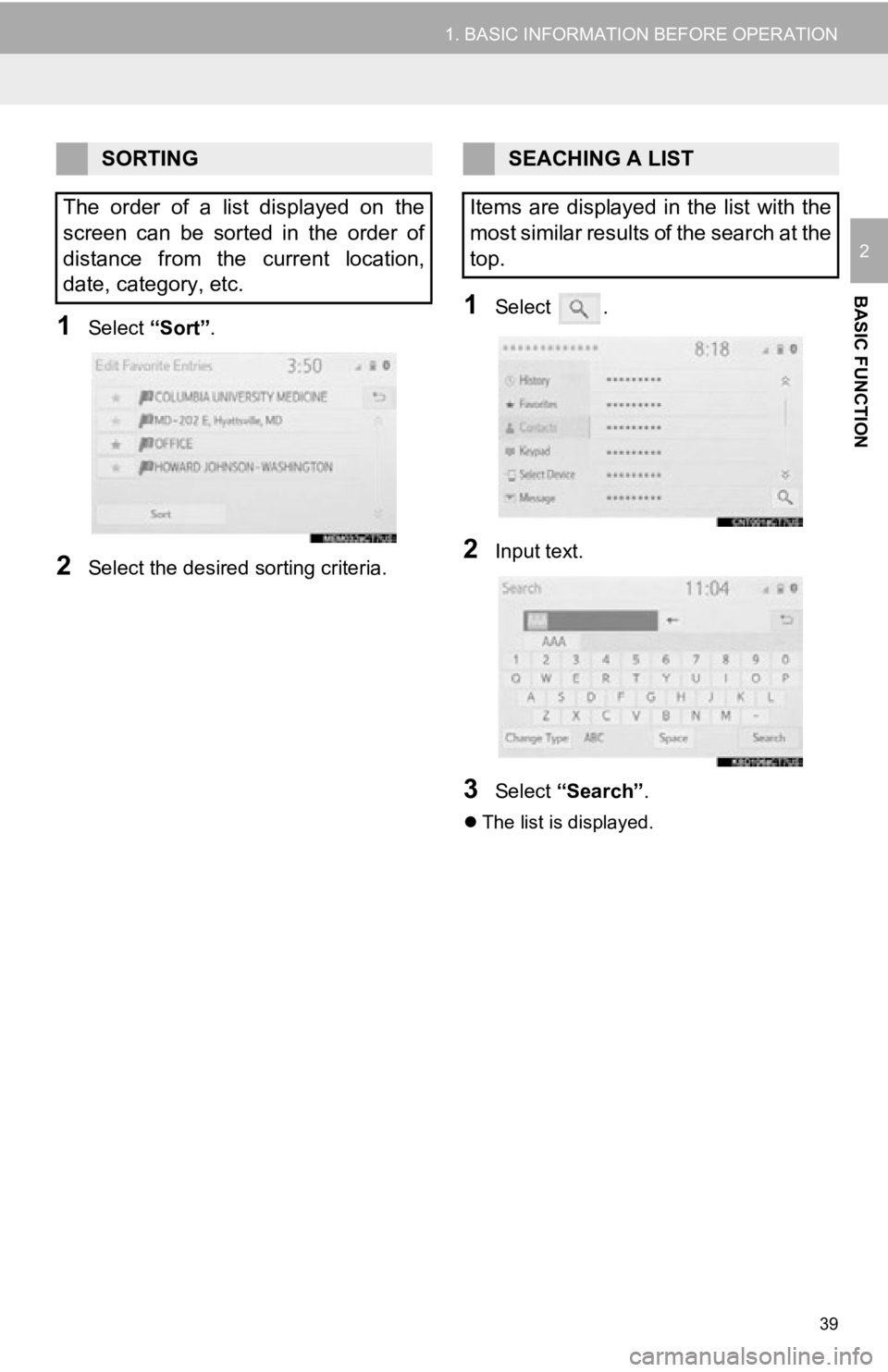 TOYOTA AVALON 2019 Accessories, Audio & Navigation (in English) 39
1. BASIC INFORMATION BEFORE OPERATION
BASIC FUNCTION
2
1Select “Sort”.
2Select the desired sorting criteria.
1Select .
2Input text.
3Select “Search” .
The list is displayed.
SORTING
Th TOYOTA AVALON 2019 Accessories, Audio & Navigation (in English) 39
1. BASIC INFORMATION BEFORE OPERATION
BASIC FUNCTION
2
1Select “Sort”.
2Select the desired sorting criteria.
1Select .
2Input text.
3Select “Search” .
The list is displayed.
SORTING
Th