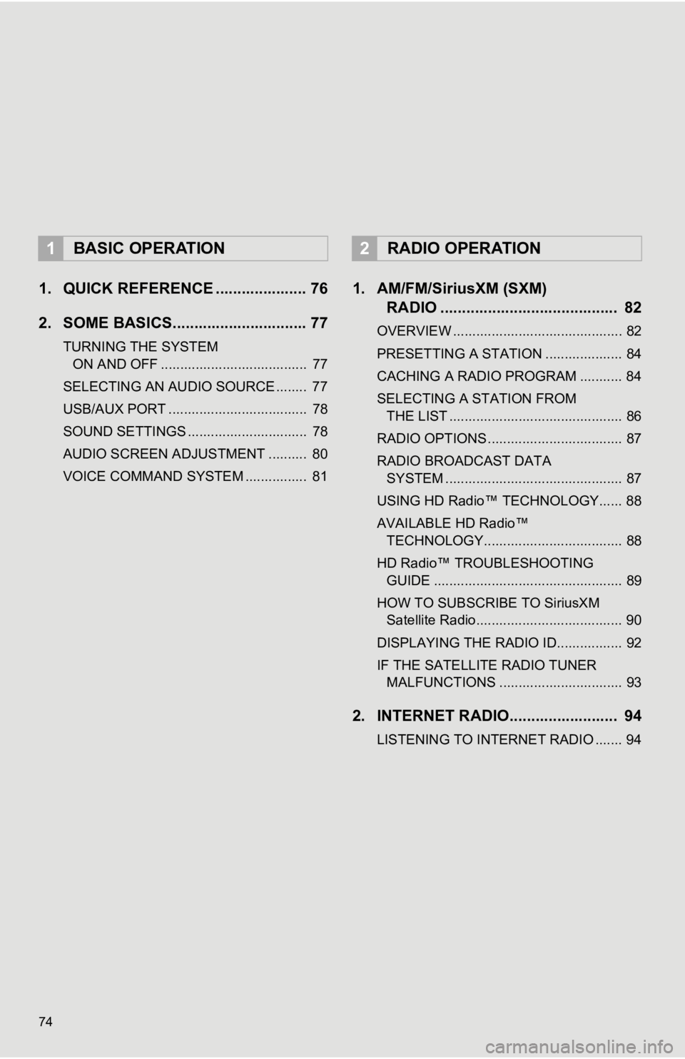 TOYOTA AVALON 2019  Accessories, Audio & Navigation (in English) 74
1. QUICK REFERENCE ..................... 76
2. SOME BASICS............................... 77
TURNING THE SYSTEM ON AND OFF ......................................  77
SELECTING AN AUDIO SOURCE .....