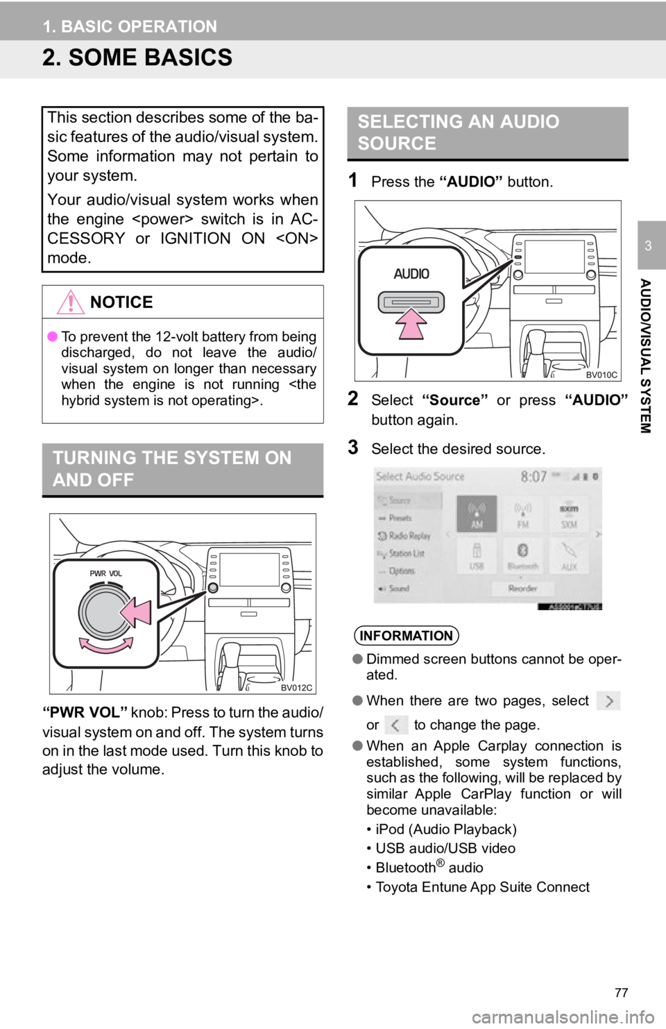 TOYOTA AVALON 2019  Accessories, Audio & Navigation (in English) 77
1. BASIC OPERATION
AUDIO/VISUAL SYSTEM
3
2. SOME BASICS
“PWR VOL” knob: Press to turn the audio/
visual system on and off. The system turns
on in the last mode used. Turn this knob to
adjust th