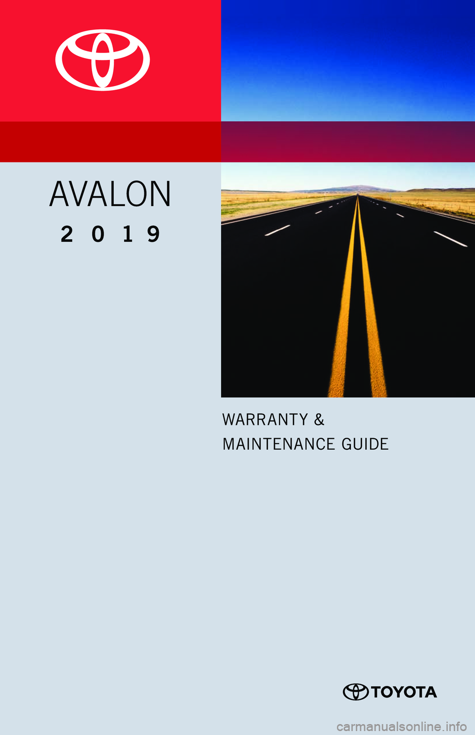 TOYOTA AVALON 2019 Warranties & Maintenance Guides (in English) WARRANT Y &
MAINTENANCE GUIDE
AVALON
2 0 1 9
112283_18-TCS-11410_WMG_MY19Avalon_COVER_3_1F_lm_R1.indd 33/19/18 9:48 PM TOYOTA AVALON 2019 Warranties & Maintenance Guides (in English) WARRANT Y &
MAINTENANCE GUIDE
AVALON
2 0 1 9
112283_18-TCS-11410_WMG_MY19Avalon_COVER_3_1F_lm_R1.indd 33/19/18 9:48 PM