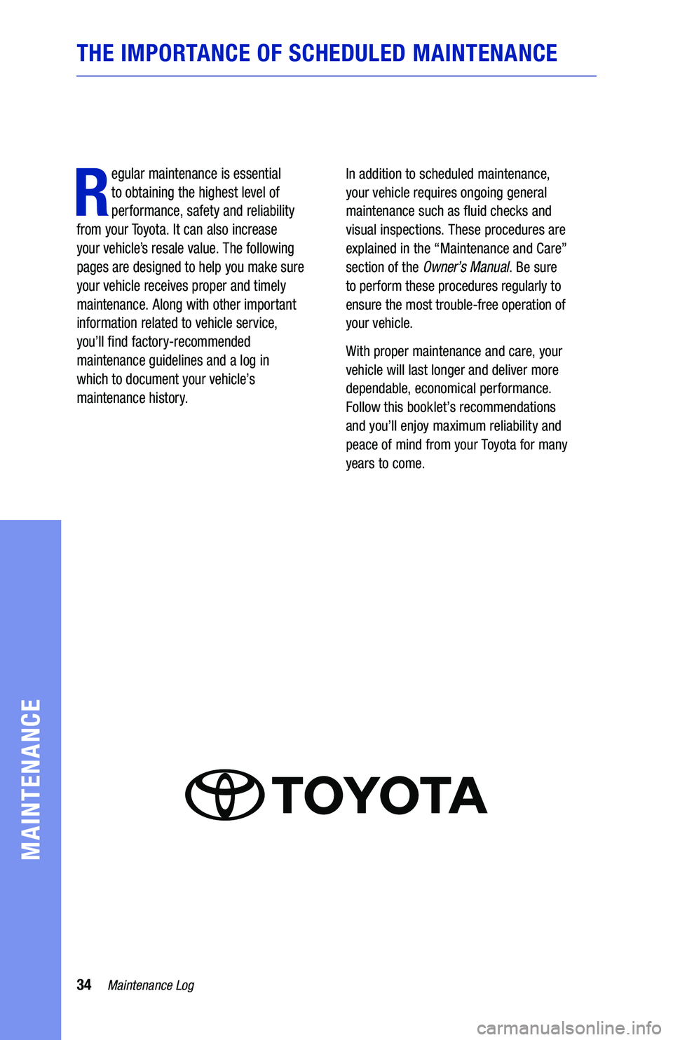 TOYOTA AVALON 2019 Warranties & Maintenance Guides (in English) 34Maintenance Log
MAINTENANCE
THE IMPORTANCE OF SCHEDULED MAINTENANCE
R
egular maintenance is essential
to obtaining the highest level of
performance, safety and reliability
from your Toyota. It TOYOTA AVALON 2019 Warranties & Maintenance Guides (in English) 34Maintenance Log
MAINTENANCE
THE IMPORTANCE OF SCHEDULED MAINTENANCE
R
egular maintenance is essential
to obtaining the highest level of
performance, safety and reliability
from your Toyota. It