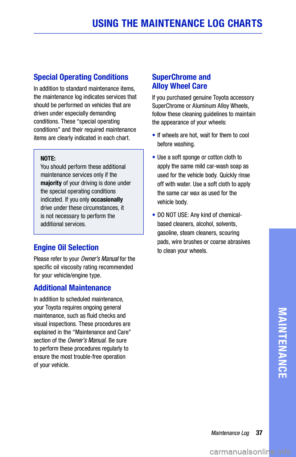 TOYOTA AVALON 2019 Warranties & Maintenance Guides (in English) 37Maintenance Log
USING THE MAINTENANCE LOG CHARTS
MAINTENANCE
Special Operating Conditions
In addition to standard maintenance items,
the maintenance log indicates services that
should be performed TOYOTA AVALON 2019 Warranties & Maintenance Guides (in English) 37Maintenance Log
USING THE MAINTENANCE LOG CHARTS
MAINTENANCE
Special Operating Conditions
In addition to standard maintenance items,
the maintenance log indicates services that
should be performed