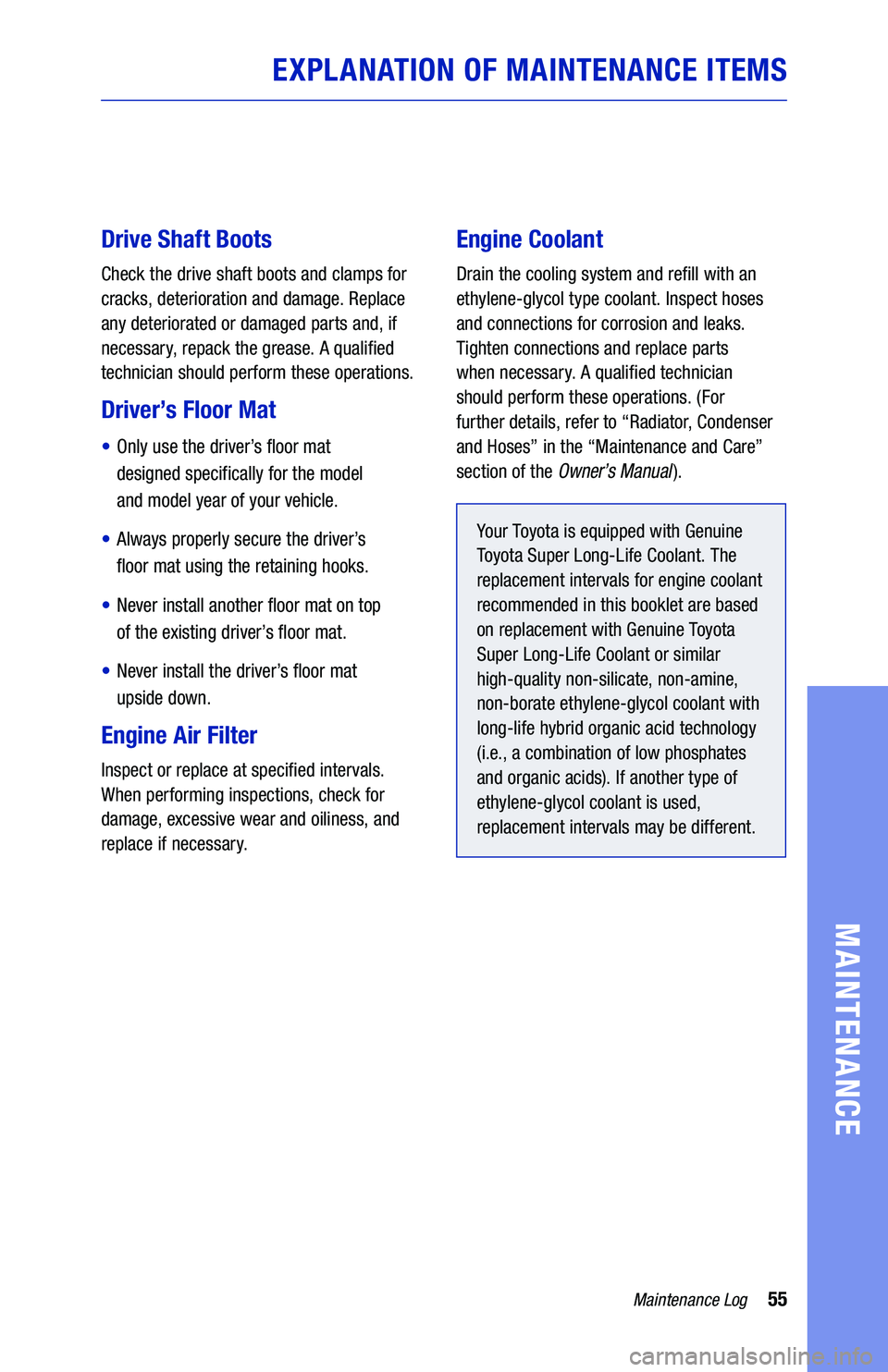TOYOTA AVALON 2019 Warranties & Maintenance Guides (in English) 55Maintenance Log
MAINTENANCE
Drive Shaft Boots
Check the drive shaft boots and clamps for
cracks, deterioration and damage. Replace
any deteriorated or damaged parts and, if
necessary, repack the TOYOTA AVALON 2019 Warranties & Maintenance Guides (in English) 55Maintenance Log
MAINTENANCE
Drive Shaft Boots
Check the drive shaft boots and clamps for
cracks, deterioration and damage. Replace
any deteriorated or damaged parts and, if
necessary, repack the