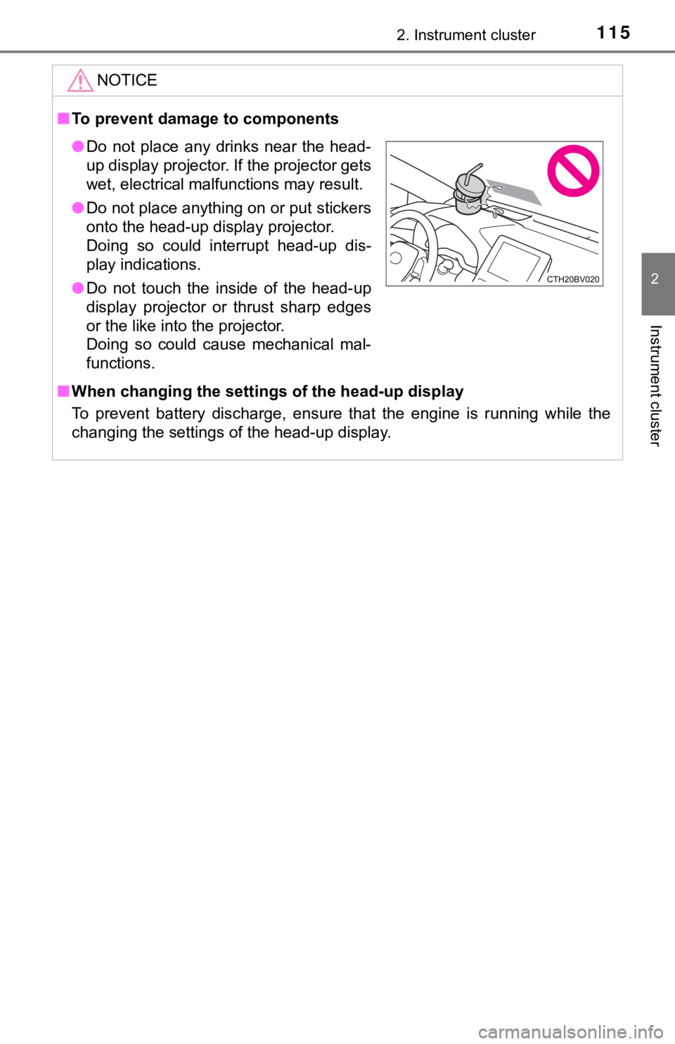 TOYOTA AVALON 2020  Owners Manual (in English) 1152. Instrument cluster
2
Instrument cluster
NOTICE
■To prevent damage to components
■ When changing the settings of the head-up display
To  prevent  battery  discharge,  ensure  that  the  engin