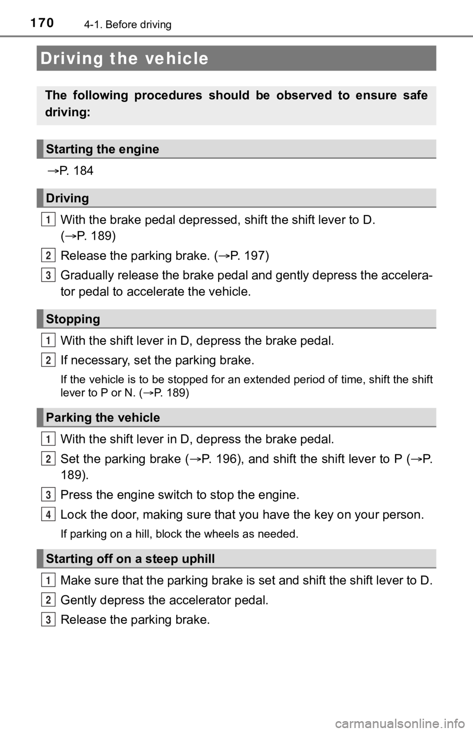 TOYOTA AVALON 2020  Owners Manual (in English) 1704-1. Before driving
P.   1 8 4
With the brake pedal depressed , shift the shift lever to D. 
(  P. 189)
Release the parking brake. ( P.   1 9 7 )
Gradually release the brake pedal and gent