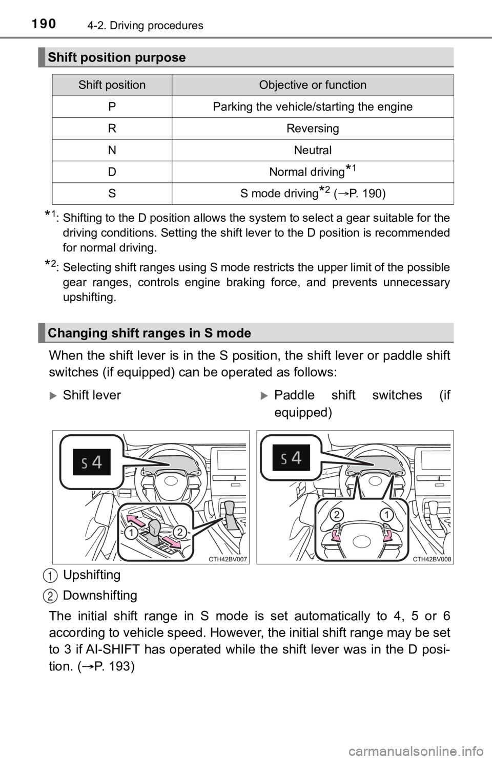 TOYOTA AVALON 2020 Owners Manual (in English) 1904-2. Driving procedures
*1: Shifting to the D position allows the system to select a gear suitable for the
driving conditions. Setting the shift lever to the D position is recommended
for normal dr TOYOTA AVALON 2020 Owners Manual (in English) 1904-2. Driving procedures
*1: Shifting to the D position allows the system to select a gear suitable for the
driving conditions. Setting the shift lever to the D position is recommended
for normal dr