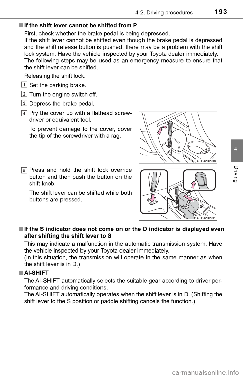 TOYOTA AVALON 2020 Owners Manual (in English) 1934-2. Driving procedures
4
Driving
■If the shift lever cannot be shifted from P
First, check whether the brake pedal is being depressed.
If the shift lever cannot be shifted even though the brake TOYOTA AVALON 2020 Owners Manual (in English) 1934-2. Driving procedures
4
Driving
■If the shift lever cannot be shifted from P
First, check whether the brake pedal is being depressed.
If the shift lever cannot be shifted even though the brake