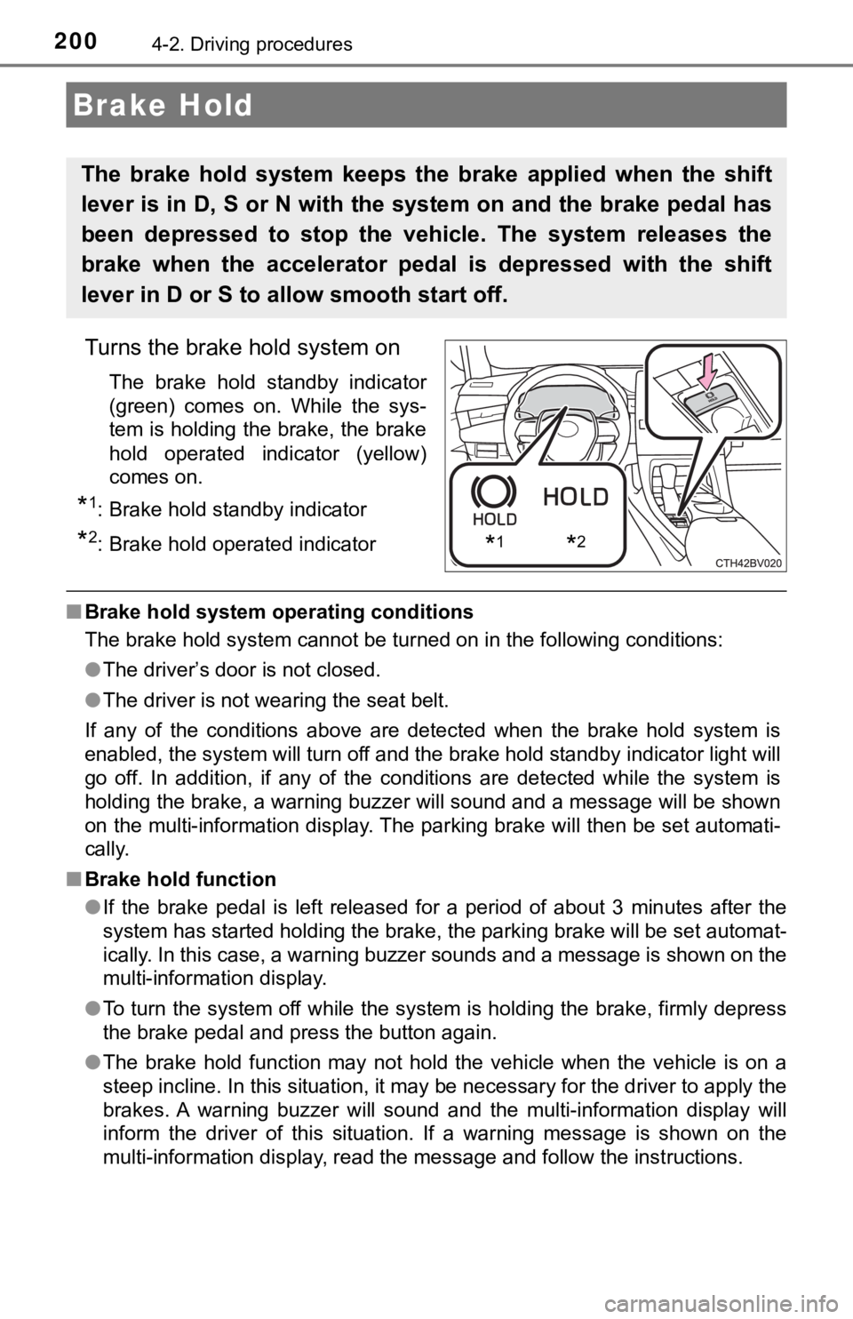 TOYOTA AVALON 2020  Owners Manual (in English) 2004-2. Driving procedures
Turns the brake hold system on
The  brake  hold  standby  indicator
(green)  comes  on.  While  the  sys-
tem is holding the brake, the brake
hold  operated  indicator  (yel