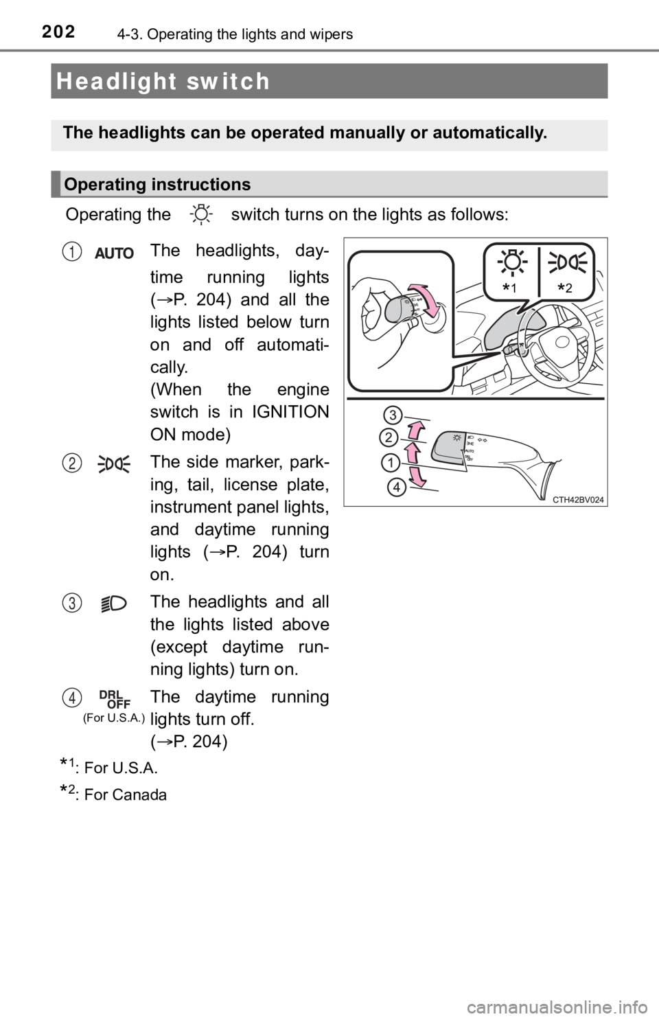 TOYOTA AVALON 2020 Owners Manual (in English) 2024-3. Operating the lights and wipers
Operating the switch turns on the lights as follows:
*1: For U.S.A.
*2: For Canada
Headlight switch
The headlights can be operated manually or automatically. TOYOTA AVALON 2020 Owners Manual (in English) 2024-3. Operating the lights and wipers
Operating the switch turns on the lights as follows:
*1: For U.S.A.
*2: For Canada
Headlight switch
The headlights can be operated manually or automatically.