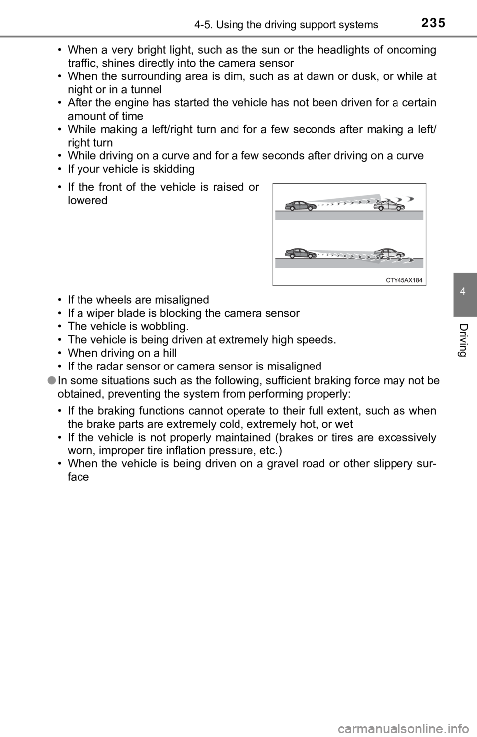 TOYOTA AVALON 2020  Owners Manual (in English) 2354-5. Using the driving support systems
4
Driving
• When  a  very  bright  light,  such  as  the  sun  or  the  headlights  of  oncomingtraffic, shines directly into the camera sensor
• When  th