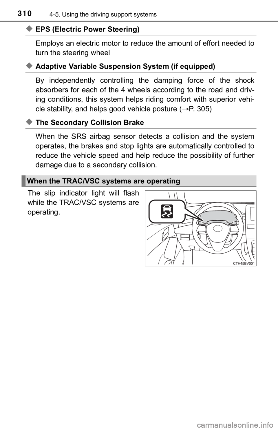 TOYOTA AVALON 2020 (in English) Repair Manual 3104-5. Using the driving support systems
◆EPS (Electric Power Steering)
Employs an electric motor to reduce the amount of effort needed to
turn the steering wheel
◆Adaptive Variable Suspension TOYOTA AVALON 2020 (in English) Repair Manual 3104-5. Using the driving support systems
◆EPS (Electric Power Steering)
Employs an electric motor to reduce the amount of effort needed to
turn the steering wheel
◆Adaptive Variable Suspension