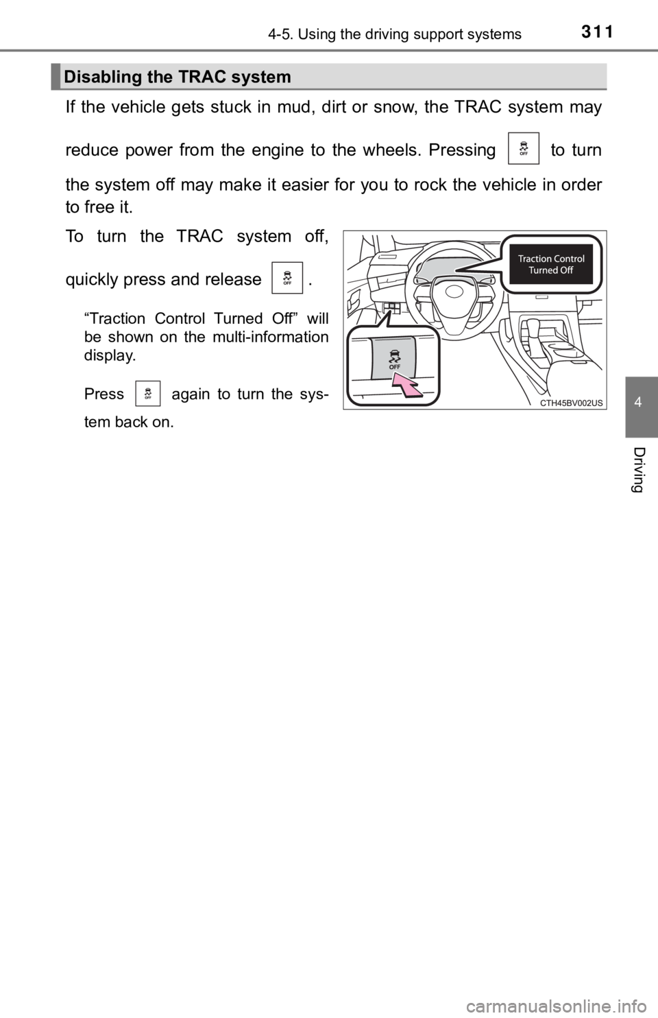 TOYOTA AVALON 2020 Owners Manual (in English) 3114-5. Using the driving support systems
4
Driving
If the vehicle gets stuck in mud, dirt or snow, the TRAC system may
reduce power from the engine to the wheels. Pressing to t TOYOTA AVALON 2020 Owners Manual (in English) 3114-5. Using the driving support systems
4
Driving
If the vehicle gets stuck in mud, dirt or snow, the TRAC system may
reduce power from the engine to the wheels. Pressing to t