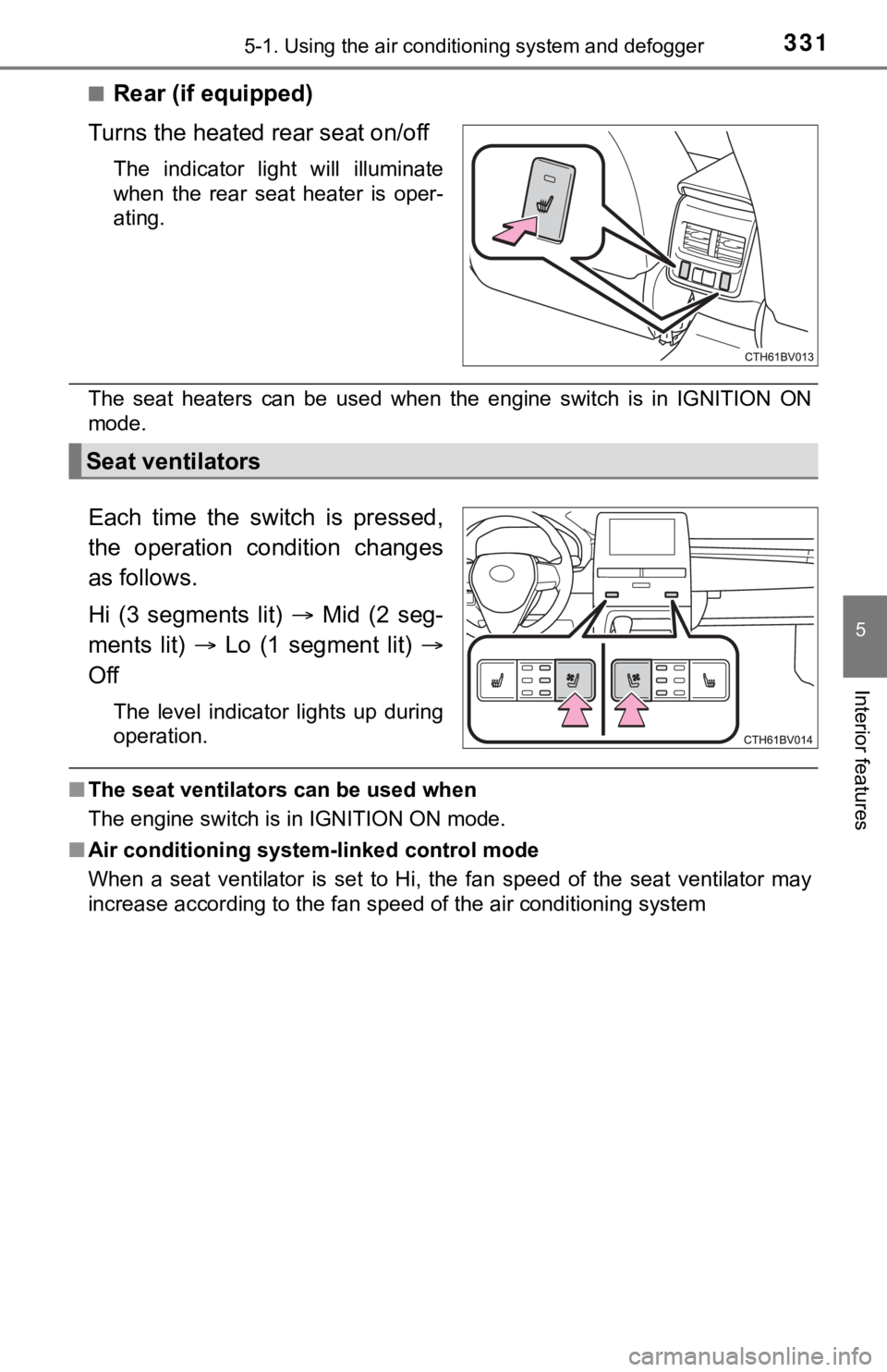 TOYOTA AVALON 2020 Owners Manual (in English) 3315-1. Using the air conditioning system and defogger
5
Interior features
■Rear (if equipped)
Turns the heated rear seat on/off
The indicator light will illuminate
when the rear seat heater TOYOTA AVALON 2020 Owners Manual (in English) 3315-1. Using the air conditioning system and defogger
5
Interior features
■Rear (if equipped)
Turns the heated rear seat on/off
The indicator light will illuminate
when the rear seat heater