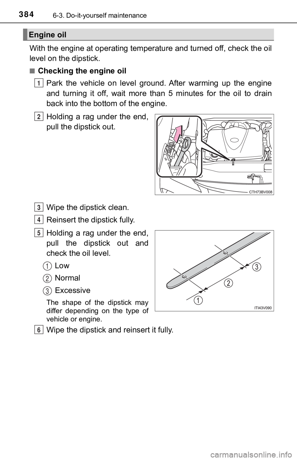 TOYOTA AVALON 2020 Owners Manual (in English) 3846-3. Do-it-yourself maintenance
With the engine at operating temperature and turned off, check the oil
level on the dipstick.
■Checking the engine oil
Park the vehicle on level ground. Afte TOYOTA AVALON 2020 Owners Manual (in English) 3846-3. Do-it-yourself maintenance
With the engine at operating temperature and turned off, check the oil
level on the dipstick.
■Checking the engine oil
Park the vehicle on level ground. Afte