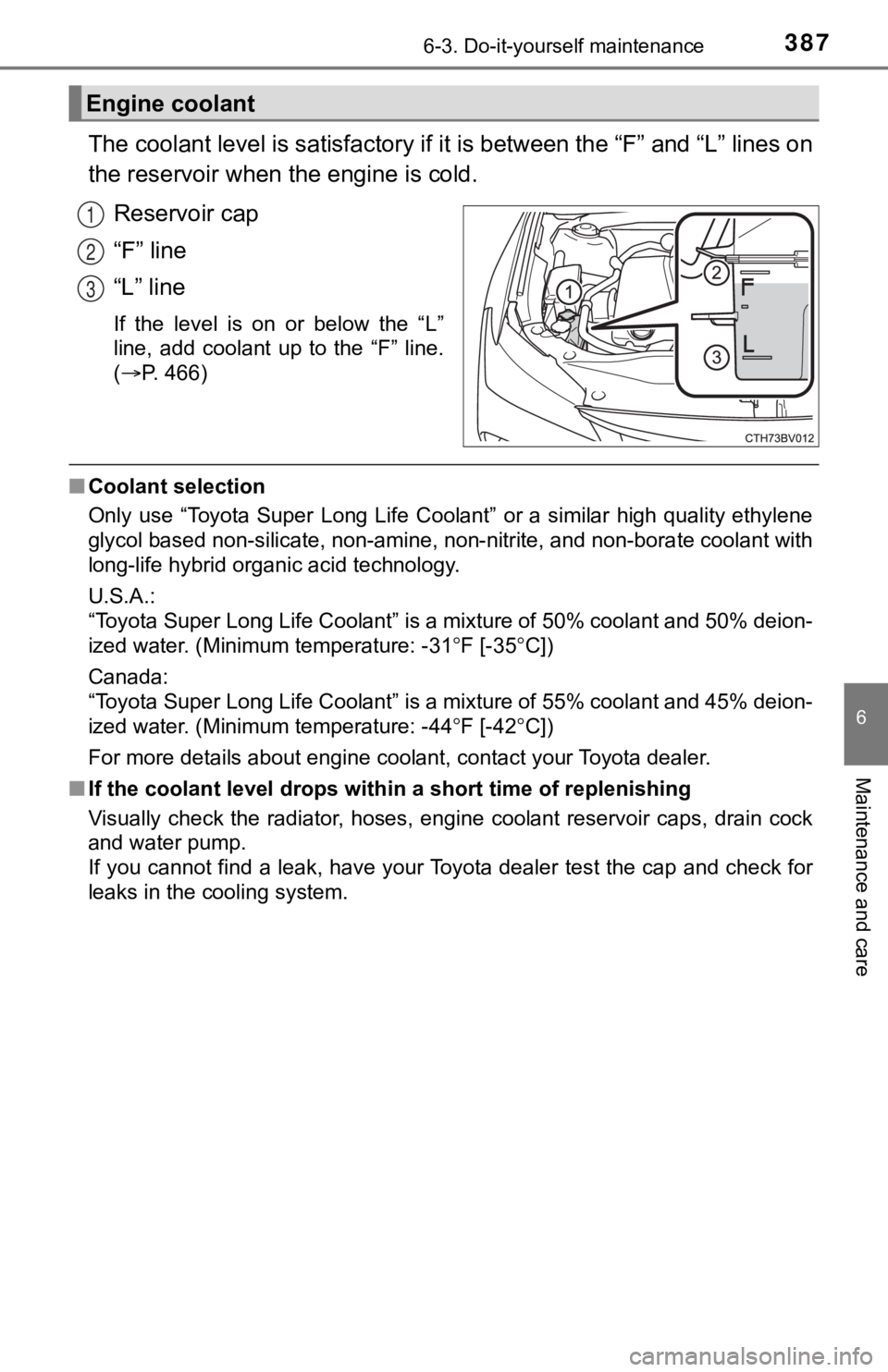 TOYOTA AVALON 2020 Owners Manual (in English) 3876-3. Do-it-yourself maintenance
6
Maintenance and care
The coolant level is satisfactory if it is between the “F” and “L” lines on
the reservoir when the engine is cold.
Reservoir cap
“F TOYOTA AVALON 2020 Owners Manual (in English) 3876-3. Do-it-yourself maintenance
6
Maintenance and care
The coolant level is satisfactory if it is between the “F” and “L” lines on
the reservoir when the engine is cold.
Reservoir cap
“F